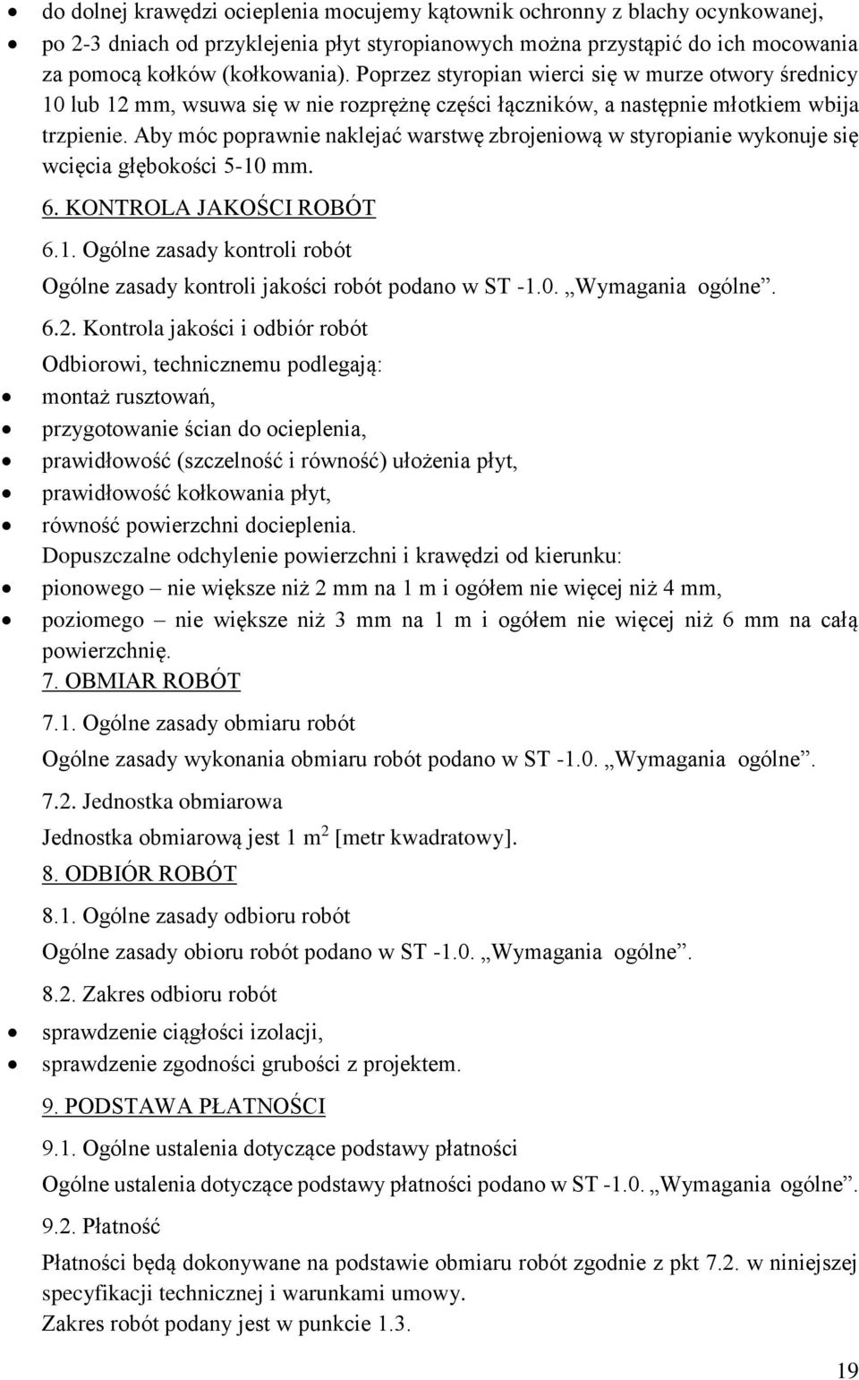 Aby móc poprawnie naklejać warstwę zbrojeniową w styropianie wykonuje się wcięcia głębokości 5-10 mm. 6. KONTROLA JAKOŚCI ROBÓT 6.1. Ogólne zasady kontroli robót Ogólne zasady kontroli jakości robót podano w ST -1.