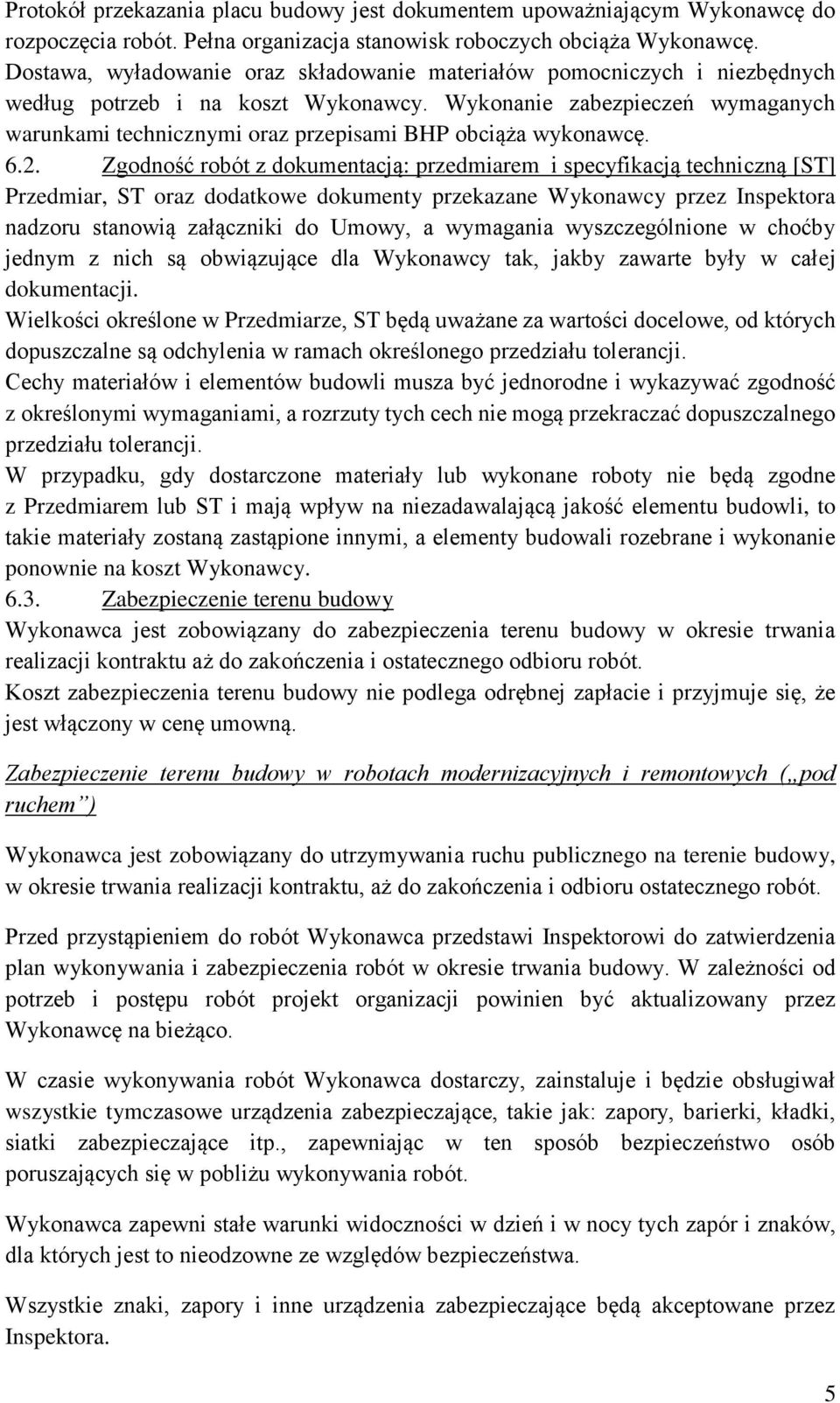 Wykonanie zabezpieczeń wymaganych warunkami technicznymi oraz przepisami BHP obciąża wykonawcę. 6.2.