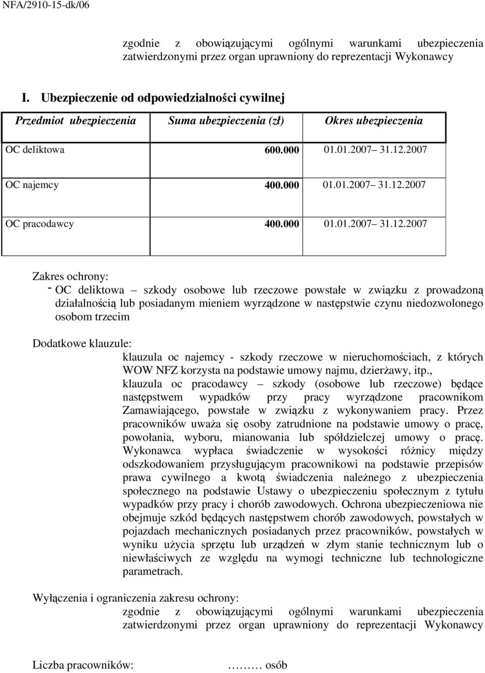 01.2007 OC najemcy 400.000 01.01.2007 OC pracodawcy 400.000 01.01.2007 Zakres ochrony: OC deliktowa szkody osobowe lub rzeczowe powstałe w związku z prowadzoną działalnością lub posiadanym mieniem