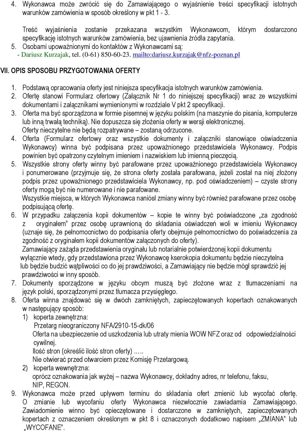 Osobami upoważnionymi do kontaktów z Wykonawcami są: - Dariusz Kurzajak, tel. (0-61) 850-60-23. mailto:dariusz.kurzajak@nfz-poznan.pl VII. OPIS SPOSOBU PRZYGOTOWANIA OFERTY 1.