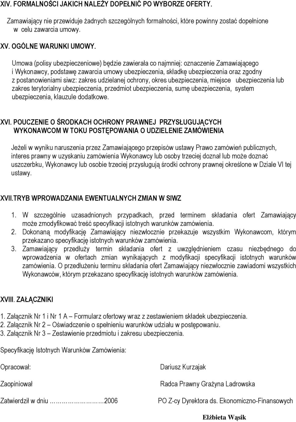 zakres udzielanej ochrony, okres ubezpieczenia, miejsce ubezpieczenia lub zakres terytorialny ubezpieczenia, przedmiot ubezpieczenia, sumę ubezpieczenia, system ubezpieczenia, klauzule dodatkowe. XVI.