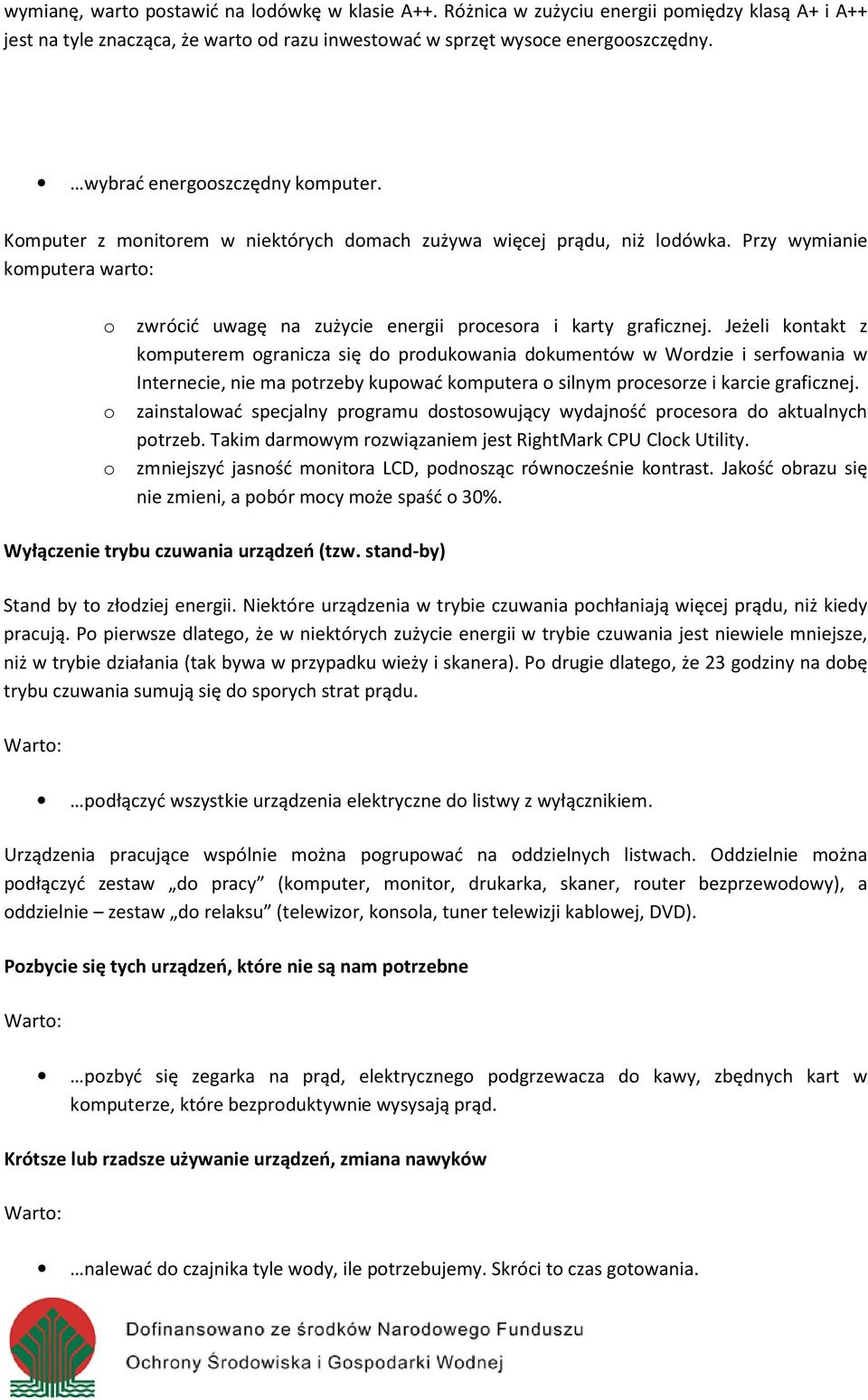 Jeżeli kntakt z kmputerem granicza się d prdukwania dkumentów w Wrdzie i serfwania w Internecie, nie ma ptrzeby kupwać kmputera silnym prcesrze i karcie graficznej.