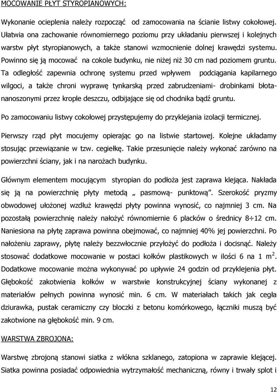 Powinno się ją mocować na cokole budynku, nie niżej niż 30 cm nad poziomem gruntu.