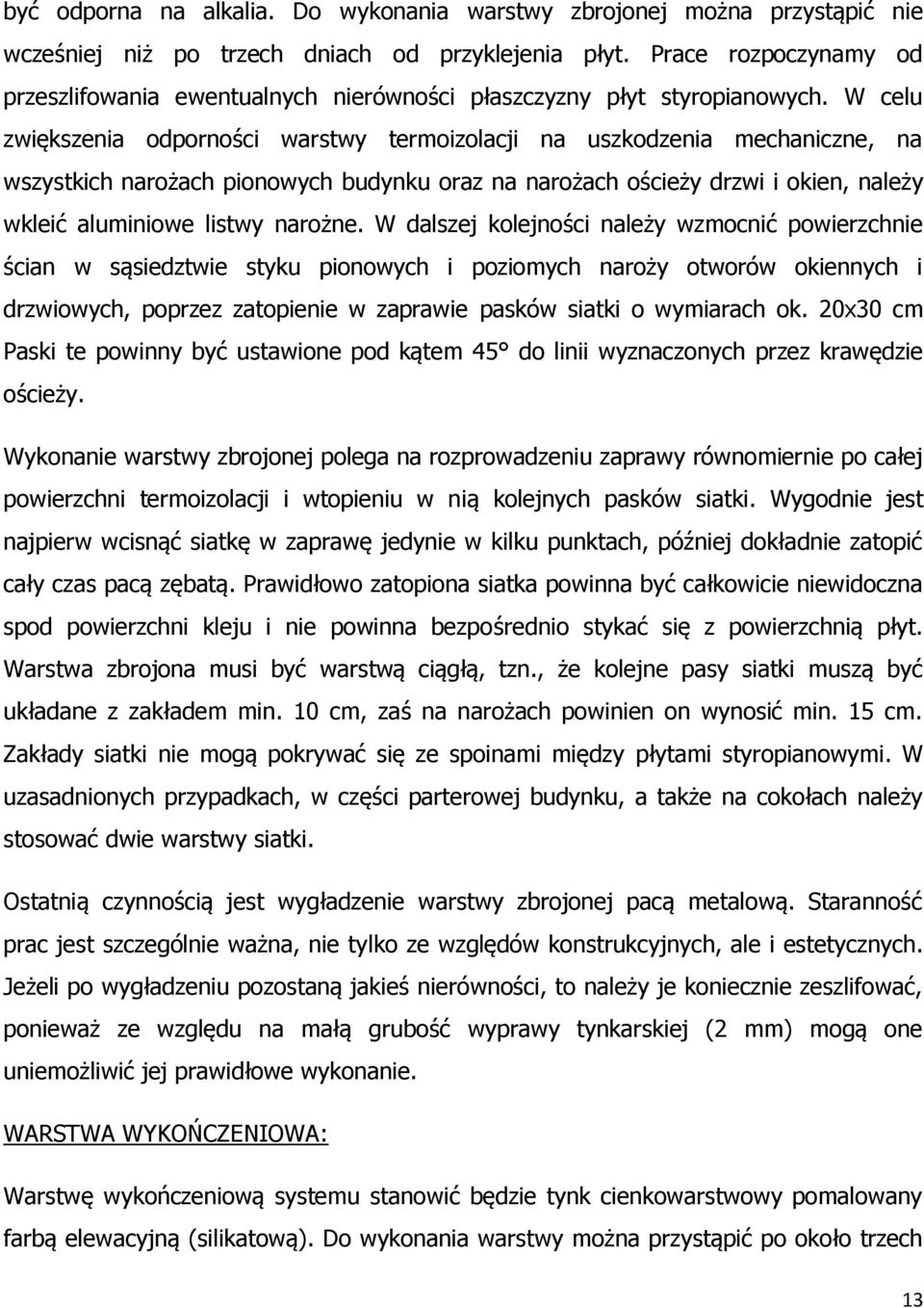 W celu zwiększenia odporności warstwy termoizolacji na uszkodzenia mechaniczne, na wszystkich narożach pionowych budynku oraz na narożach ościeży drzwi i okien, należy wkleić aluminiowe listwy