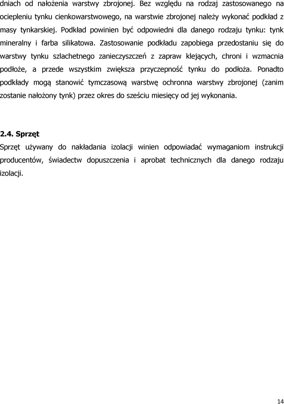 Zastosowanie podkładu zapobiega przedostaniu się do warstwy tynku szlachetnego zanieczyszczeń z zapraw klejących, chroni i wzmacnia podłoże, a przede wszystkim zwiększa przyczepność tynku do podłoża.