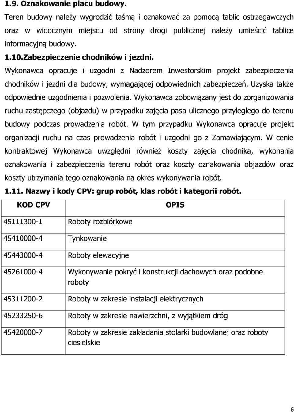 Zabezpieczenie chodników i jezdni. Wykonawca opracuje i uzgodni z Nadzorem Inwestorskim projekt zabezpieczenia chodników i jezdni dla budowy, wymagającej odpowiednich zabezpieczeń.