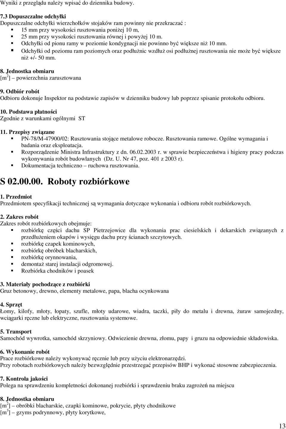 Odchyłki od pionu ramy w poziomie kondygnacji nie powinno być większe niŝ 10 mm. Odchyłki od poziomu ram poziomych oraz podłuŝnic wzdłuŝ osi podłuŝnej rusztowania nie moŝe być większe niŝ +/- 50 mm.