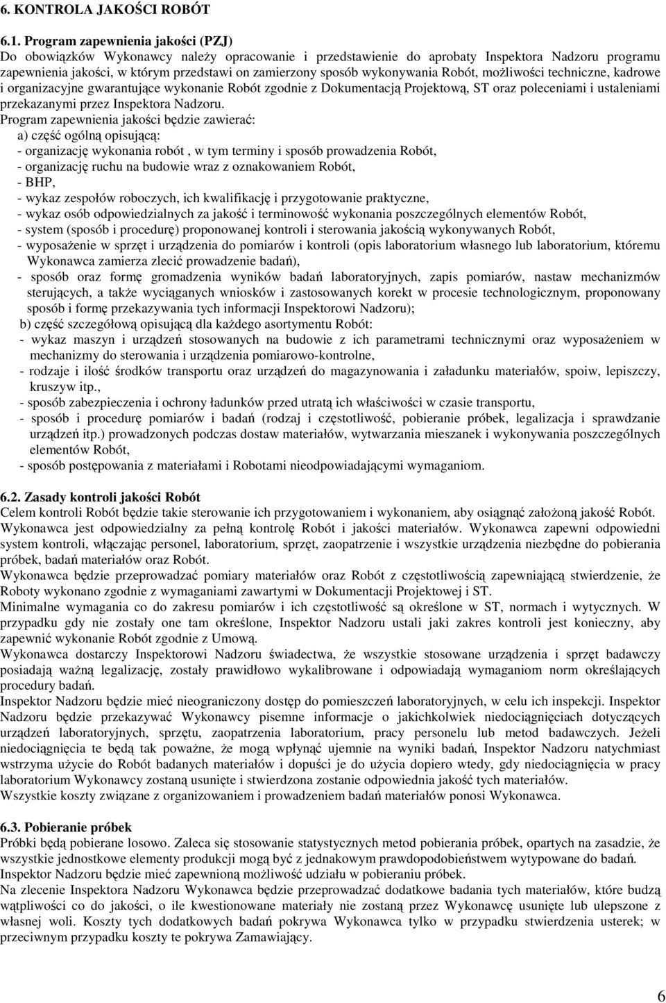 wykonywania Robót, moŝliwości techniczne, kadrowe i organizacyjne gwarantujące wykonanie Robót zgodnie z Dokumentacją Projektową, ST oraz poleceniami i ustaleniami przekazanymi przez Inspektora