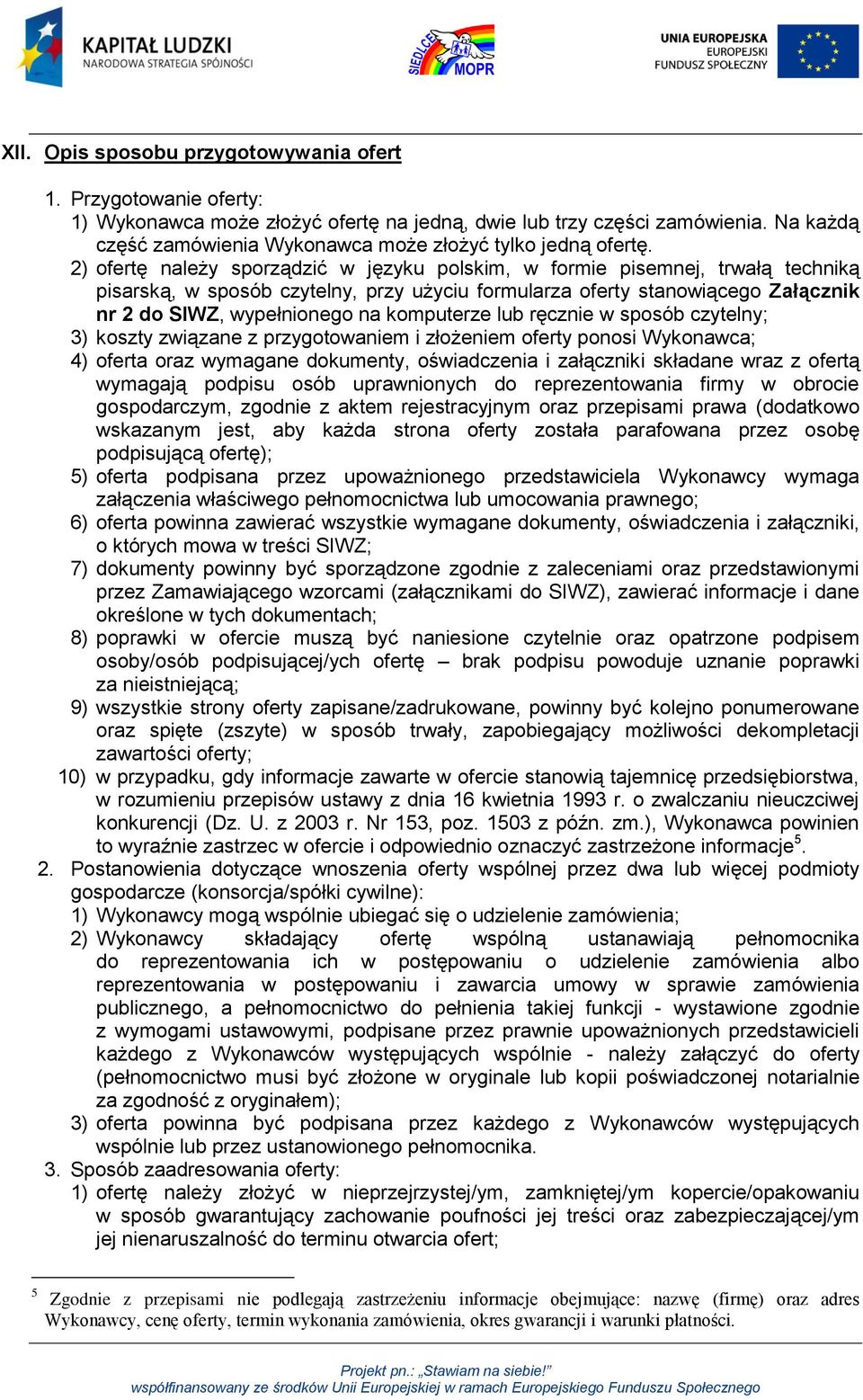 2) ofertę należy sporządzić w języku polskim, w formie pisemnej, trwałą techniką pisarską, w sposób czytelny, przy użyciu formularza oferty stanowiącego Załącznik nr 2 do SIWZ, wypełnionego na