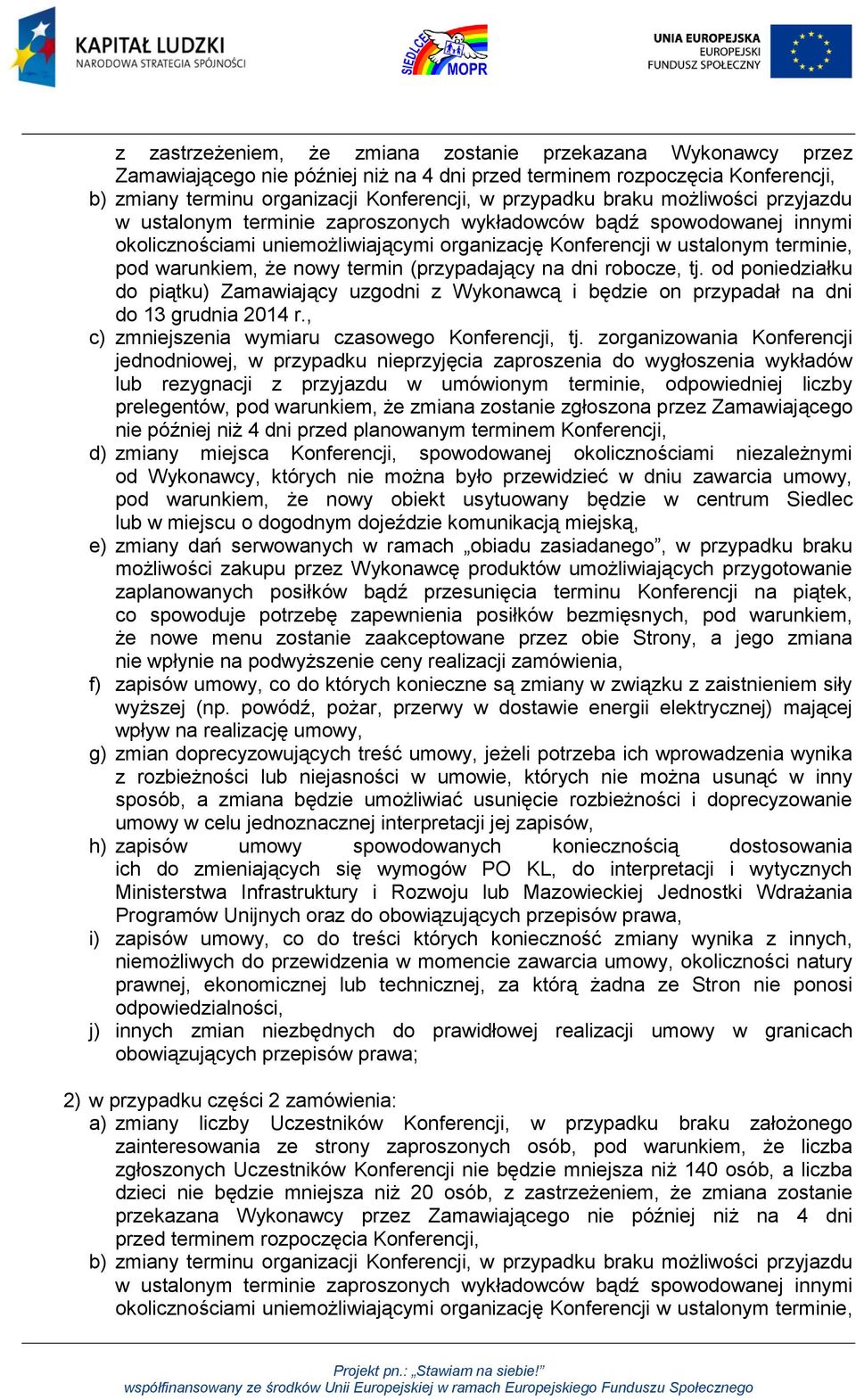 nowy termin (przypadający na dni robocze, tj. od poniedziałku do piątku) Zamawiający uzgodni z Wykonawcą i będzie on przypadał na dni do 13 grudnia 2014 r.