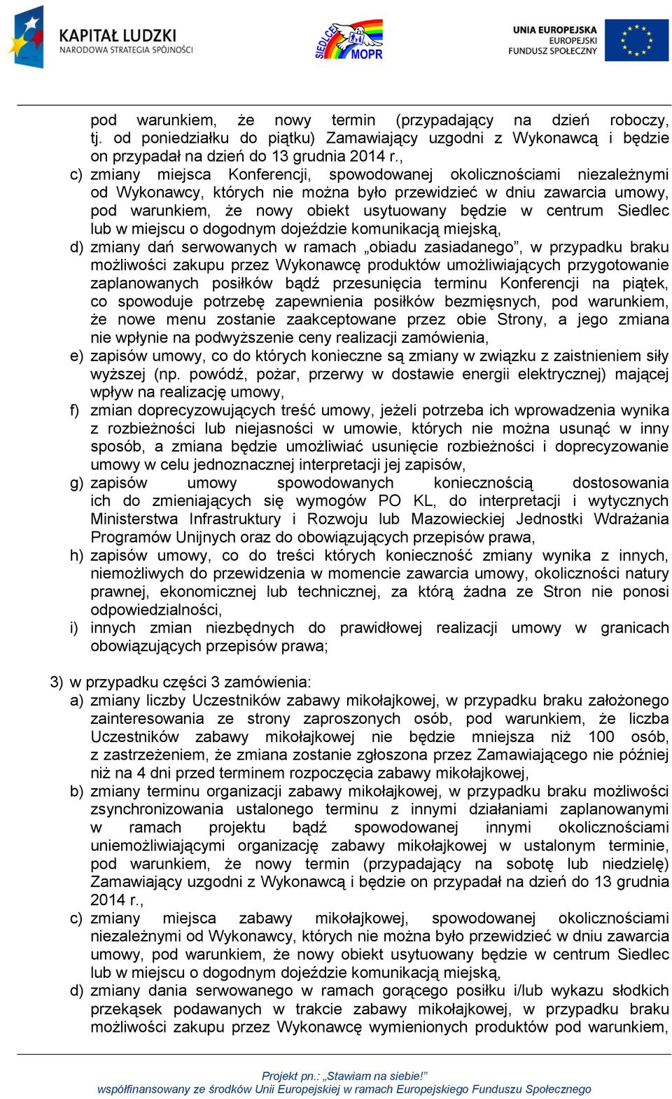 centrum Siedlec lub w miejscu o dogodnym dojeździe komunikacją miejską, d) zmiany dań serwowanych w ramach obiadu zasiadanego, w przypadku braku możliwości zakupu przez Wykonawcę produktów