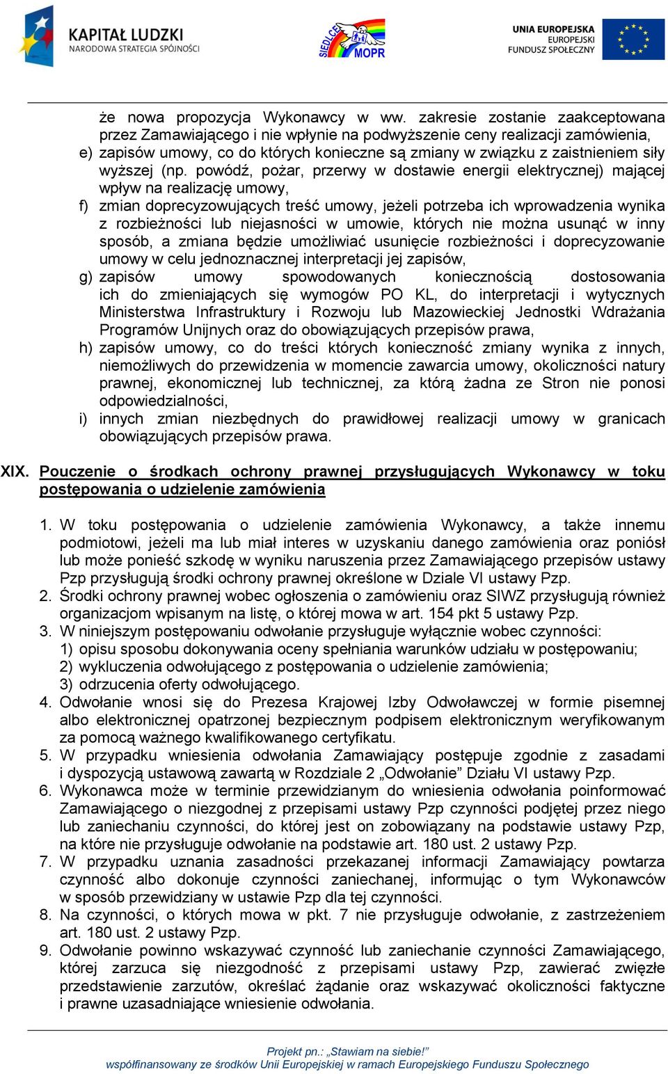 (np. powódź, pożar, przerwy w dostawie energii elektrycznej) mającej wpływ na realizację umowy, f) zmian doprecyzowujących treść umowy, jeżeli potrzeba ich wprowadzenia wynika z rozbieżności lub