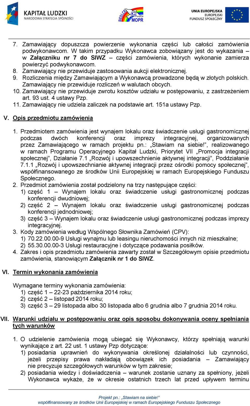 Zamawiający nie przewiduje zastosowania aukcji elektronicznej. 9. Rozliczenia między Zamawiającym a Wykonawcą prowadzone będą w złotych polskich.