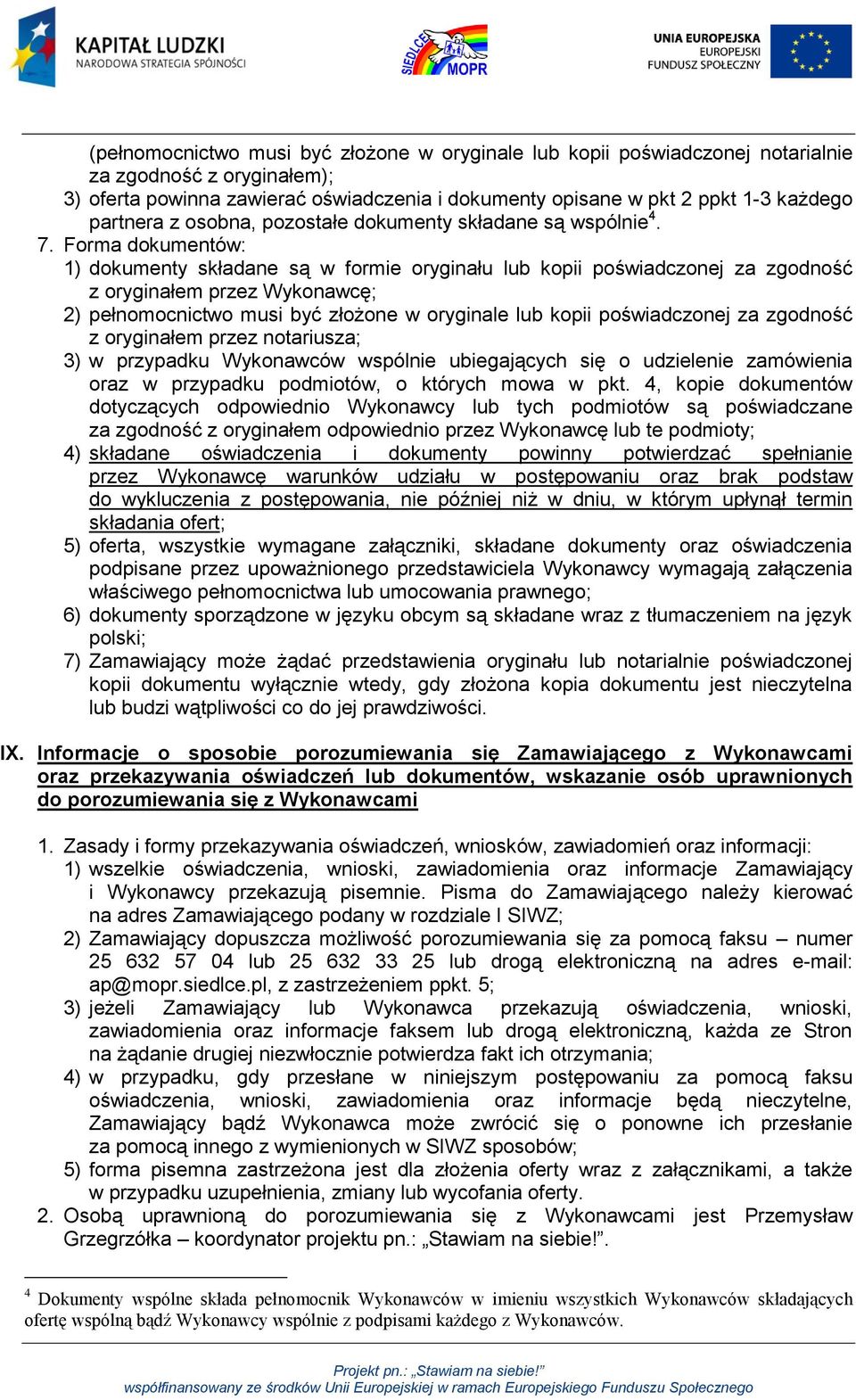 Forma dokumentów: 1) dokumenty składane są w formie oryginału lub kopii poświadczonej za zgodność z oryginałem przez Wykonawcę; 2) pełnomocnictwo musi być złożone w oryginale lub kopii poświadczonej