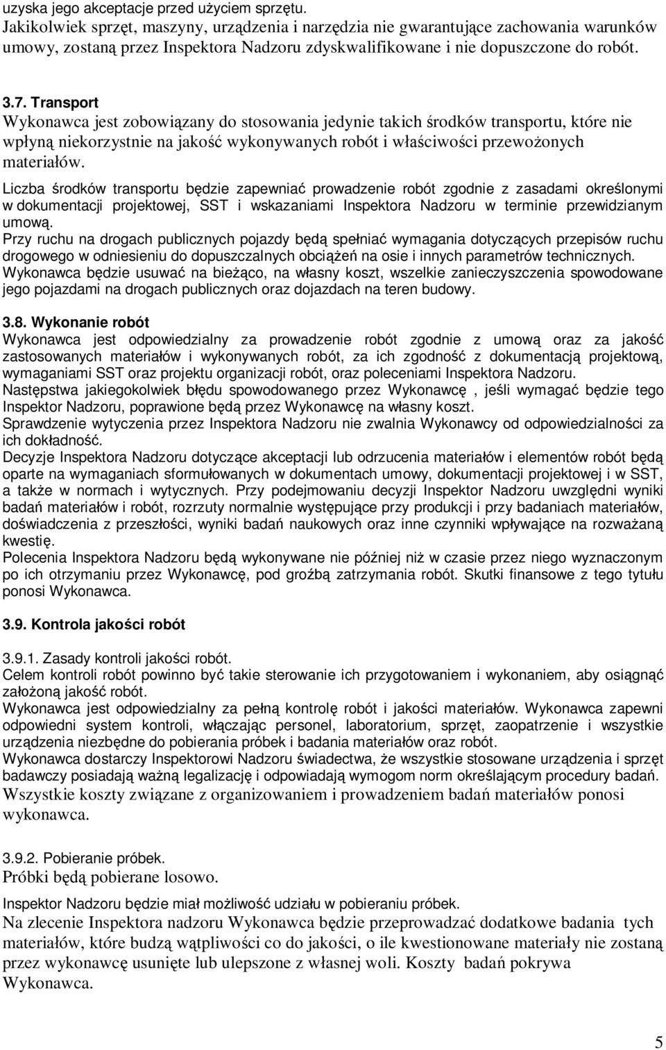 Transport Wykonawca jest zobowi zany do stosowania jedynie takich rodków transportu, które nie wp yn niekorzystnie na jako wykonywanych robót i w ciwo ci przewo onych materia ów.