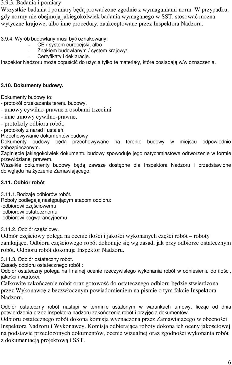 Wyrób budowlany musi by oznakowany: - CE / system europejski, albo - Znakiem budowlanym / system krajowy/. - Certyfikaty i deklaracje.