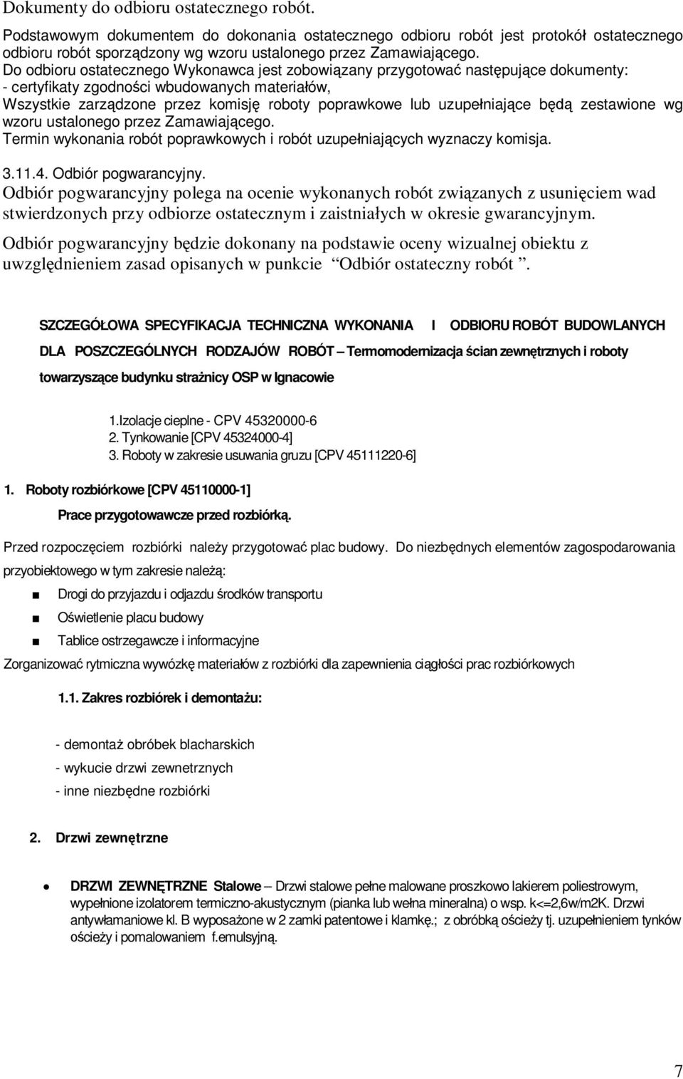 ce b zestawione wg wzoru ustalonego przez Zamawiaj cego. Termin wykonania robót poprawkowych i robót uzupe niaj cych wyznaczy komisja. 3.11.4. Odbiór pogwarancyjny.