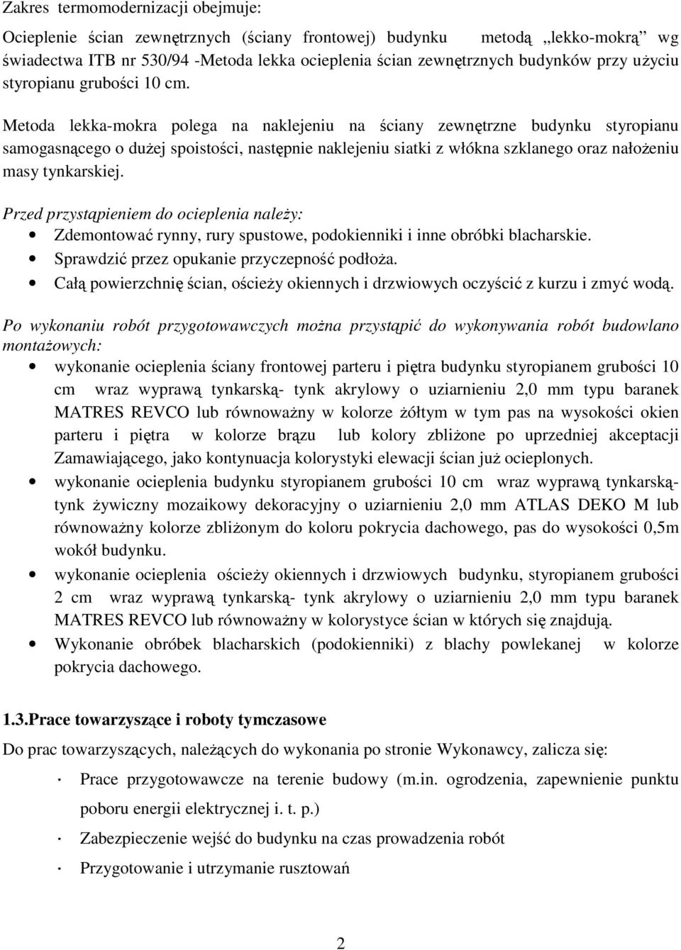 Metoda lekka-mokra polega na naklejeniu na ściany zewnętrzne budynku styropianu samogasnącego o dużej spoistości, następnie naklejeniu siatki z włókna szklanego oraz nałożeniu masy tynkarskiej.