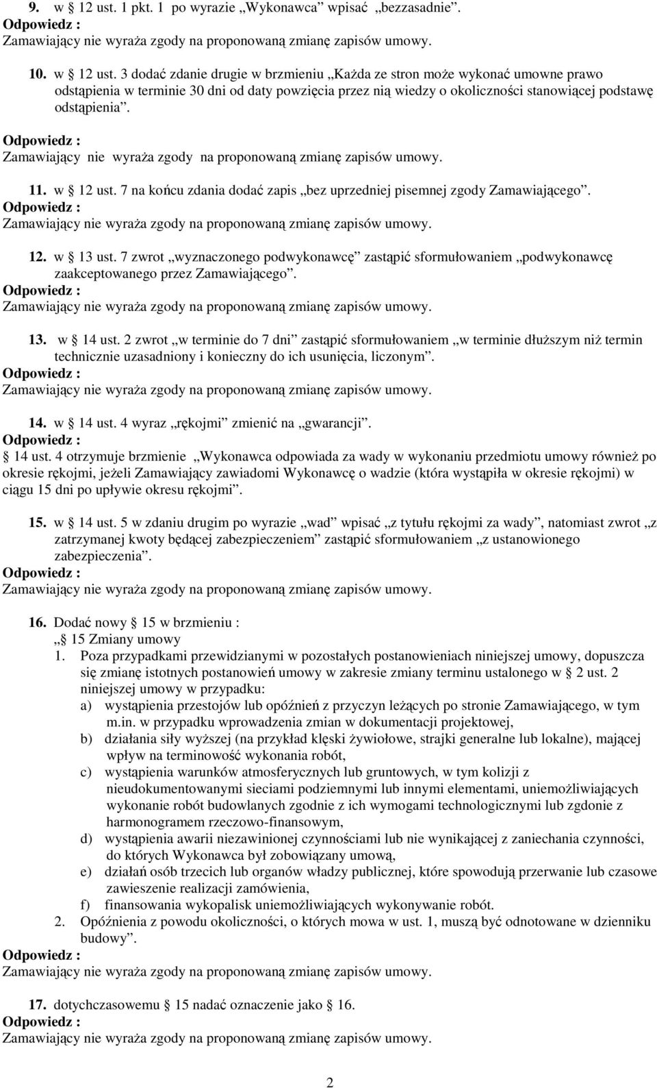 3 dodać zdanie drugie w brzmieniu KaŜda ze stron moŝe wykonać umowne prawo odstąpienia w terminie 30 dni od daty powzięcia przez nią wiedzy o okoliczności stanowiącej podstawę odstąpienia. 11.