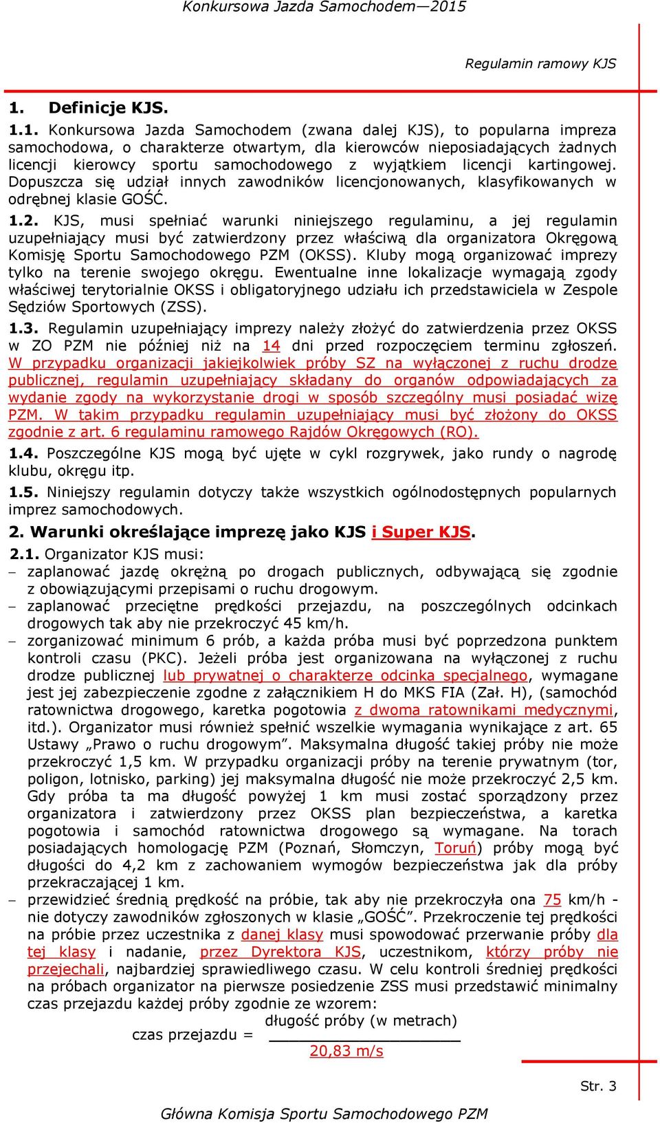 1. Konkursowa Jazda Samochodem (zwana dalej KJS), to popularna impreza samochodowa, o charakterze otwartym, dla kierowców nieposiadających żadnych licencji kierowcy sportu samochodowego z wyjątkiem