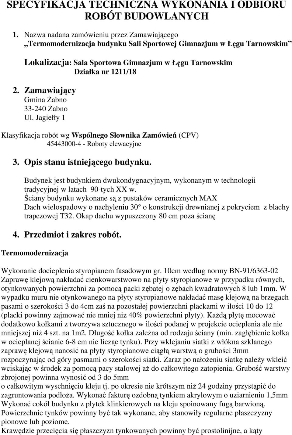 Zamawiający Gmina Żabno 33-240 Żabno Ul. Jagiełły 1 Klasyfikacja robót wg Wspólnego Słownika Zamówień (CPV) 45443000-4 - Roboty elewacyjne 3. Opis stanu istniejącego budynku.