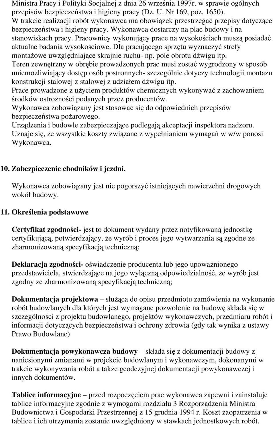 Pracownicy wykonujący prace na wysokościach muszą posiadać aktualne badania wysokościowe. Dla pracującego sprzętu wyznaczyć strefy montażowe uwzględniające skrajnie ruchu- np. pole obrotu dźwigu itp.