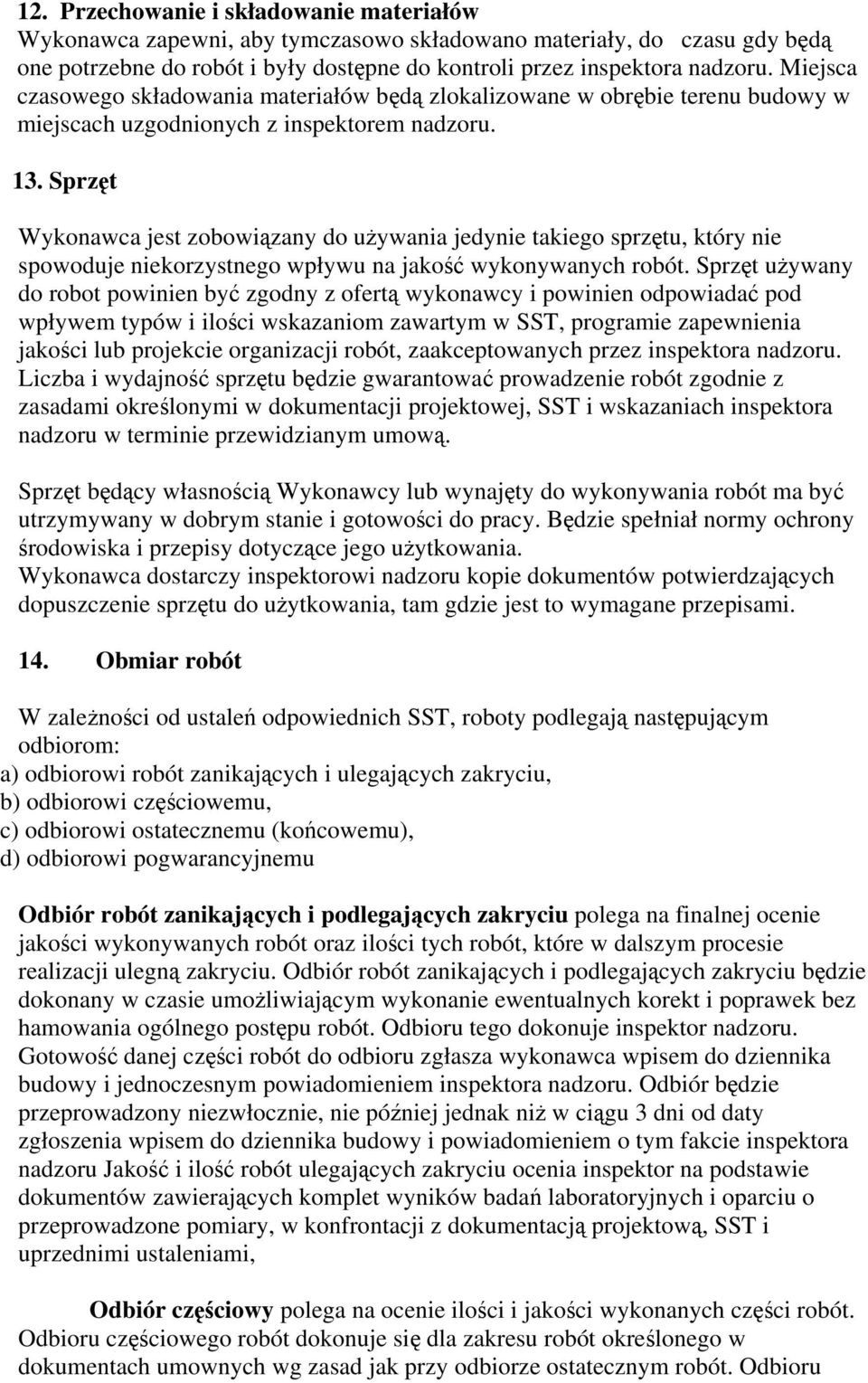 Sprzęt Wykonawca jest zobowiązany do używania jedynie takiego sprzętu, który nie spowoduje niekorzystnego wpływu na jakość wykonywanych robót.