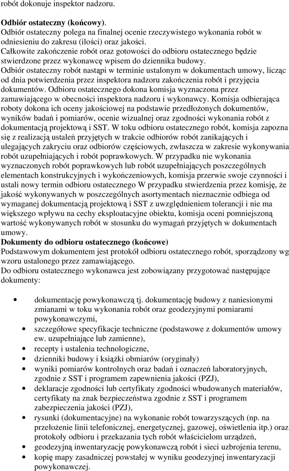 Odbiór ostateczny robót nastąpi w terminie ustalonym w dokumentach umowy, licząc od dnia potwierdzenia przez inspektora nadzoru zakończenia robót i przyjęcia dokumentów.