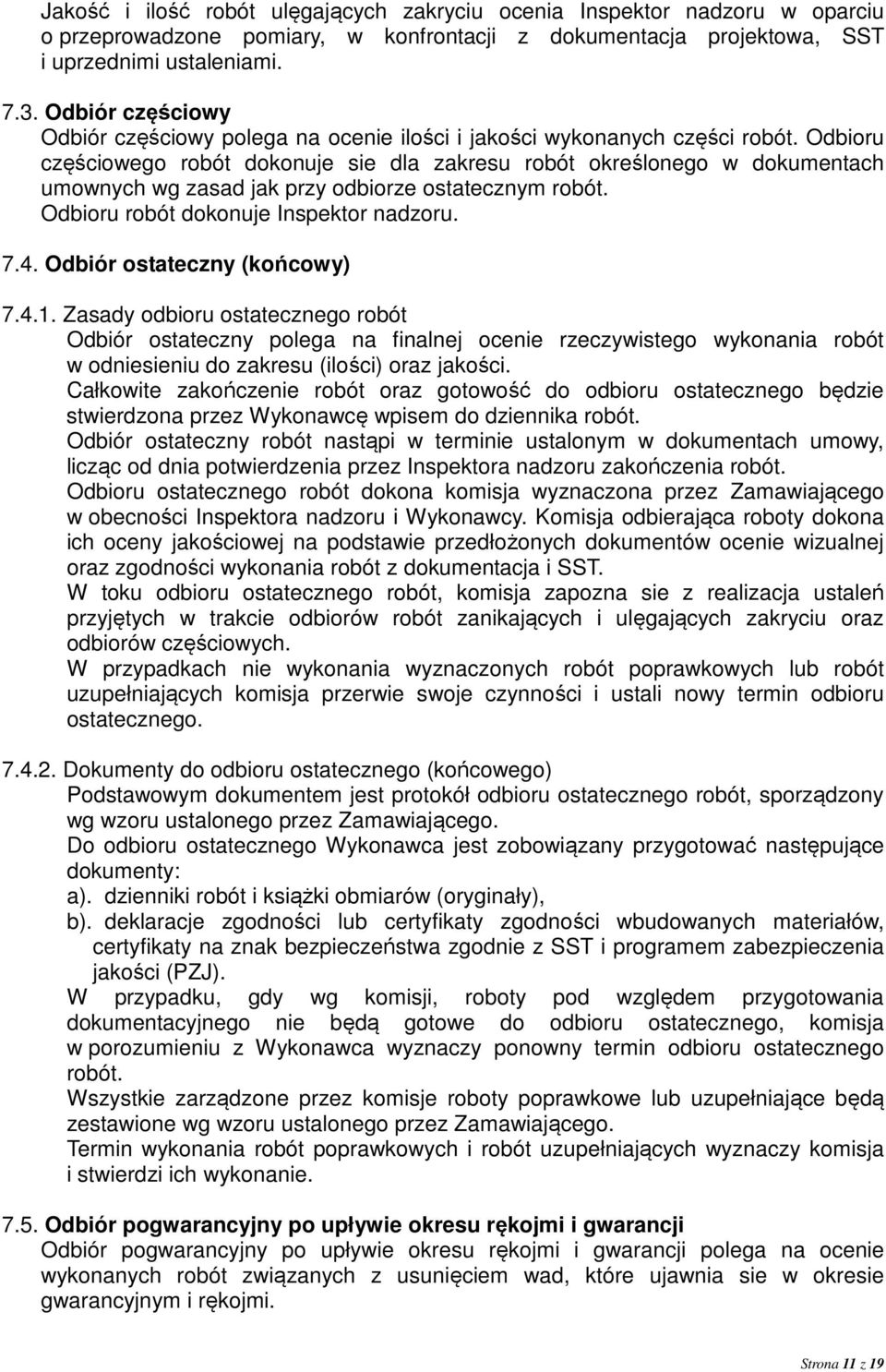 Odbioru częściowego robót dokonuje sie dla zakresu robót określonego w dokumentach umownych wg zasad jak przy odbiorze ostatecznym robót. Odbioru robót dokonuje Inspektor nadzoru. 7.4.