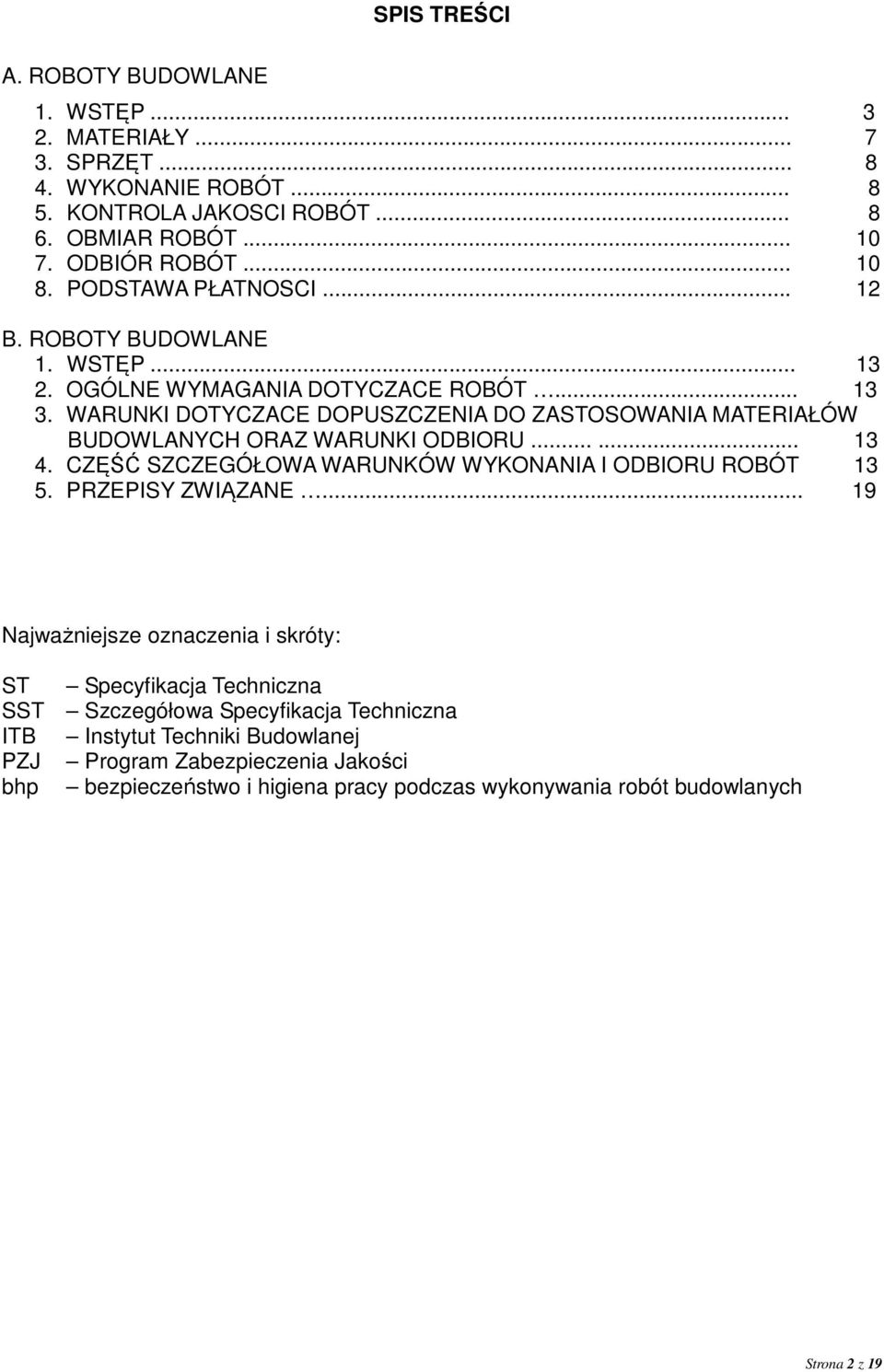 WARUNKI DOTYCZACE DOPUSZCZENIA DO ZASTOSOWANIA MATERIAŁÓW BUDOWLANYCH ORAZ WARUNKI ODBIORU...... 13 4. CZĘŚĆ SZCZEGÓŁOWA WARUNKÓW WYKONANIA I ODBIORU ROBÓT 13 5. PRZEPISY ZWIĄZANE.