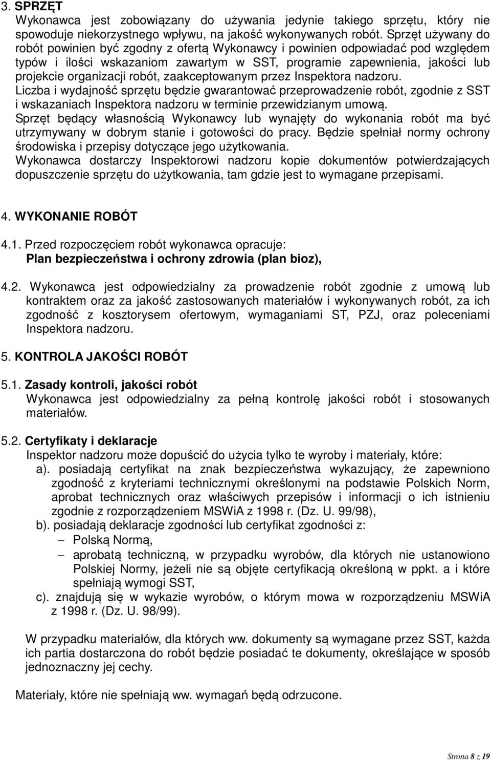 robót, zaakceptowanym przez Inspektora nadzoru. Liczba i wydajność sprzętu będzie gwarantować przeprowadzenie robót, zgodnie z SST i wskazaniach Inspektora nadzoru w terminie przewidzianym umową.