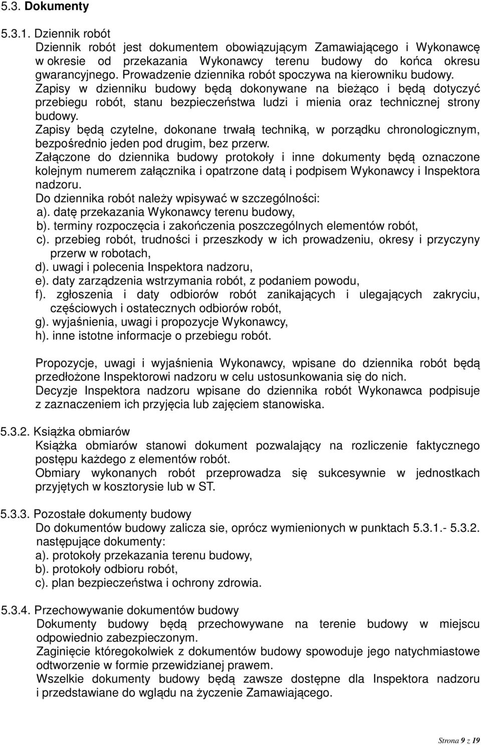 Zapisy w dzienniku budowy będą dokonywane na bieżąco i będą dotyczyć przebiegu robót, stanu bezpieczeństwa ludzi i mienia oraz technicznej strony budowy.