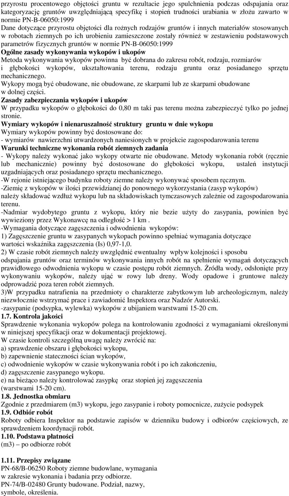 podstawowych parametrów fizycznych gruntów w normie PN-B-06050:1999 Ogólne zasady wykonywania wykopów i ukopów Metoda wykonywania wykopów powinna być dobrana do zakresu robót, rodzaju, rozmiarów i