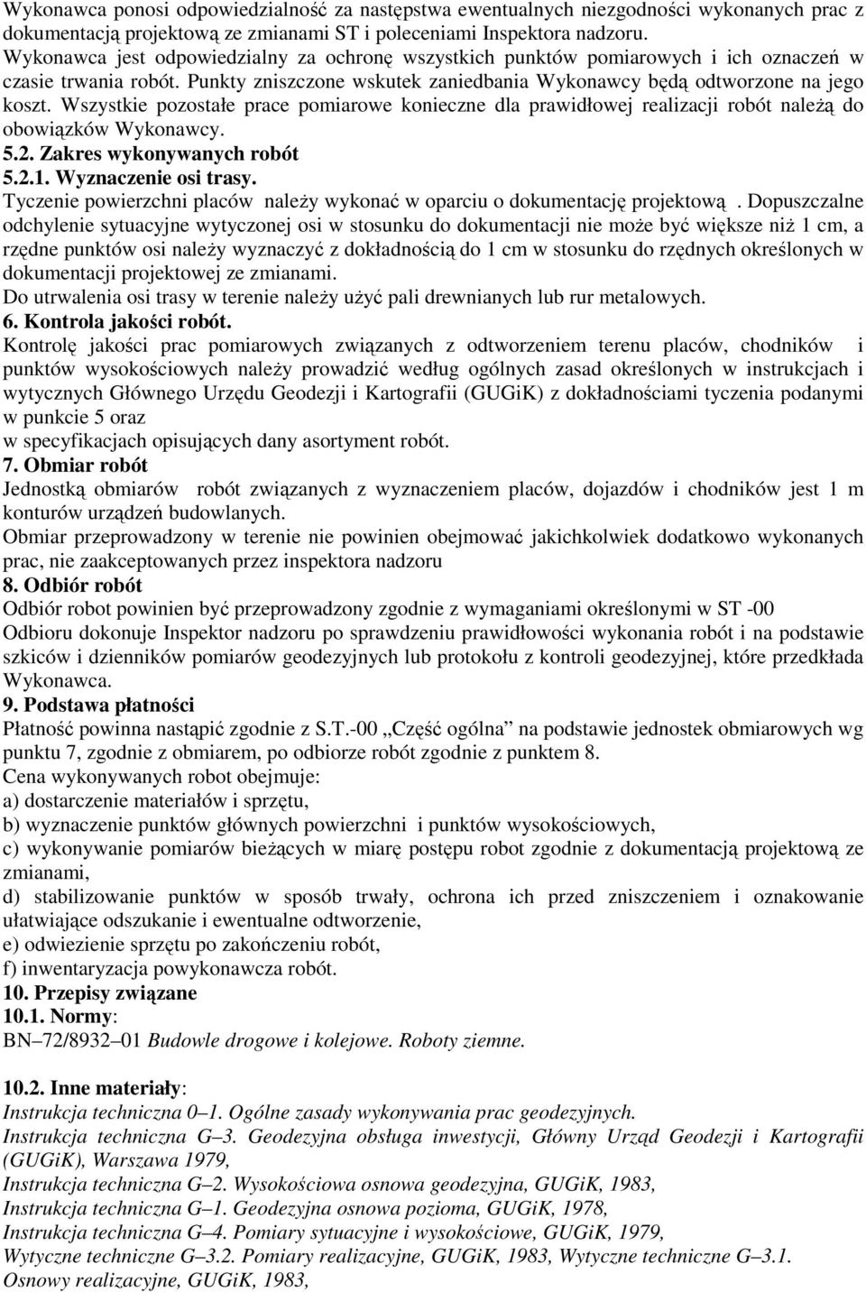 Wszystkie pozostałe prace pomiarowe konieczne dla prawidłowej realizacji robót naleŝą do obowiązków Wykonawcy. 5.2. Zakres wykonywanych robót 5.2.1. Wyznaczenie osi trasy.