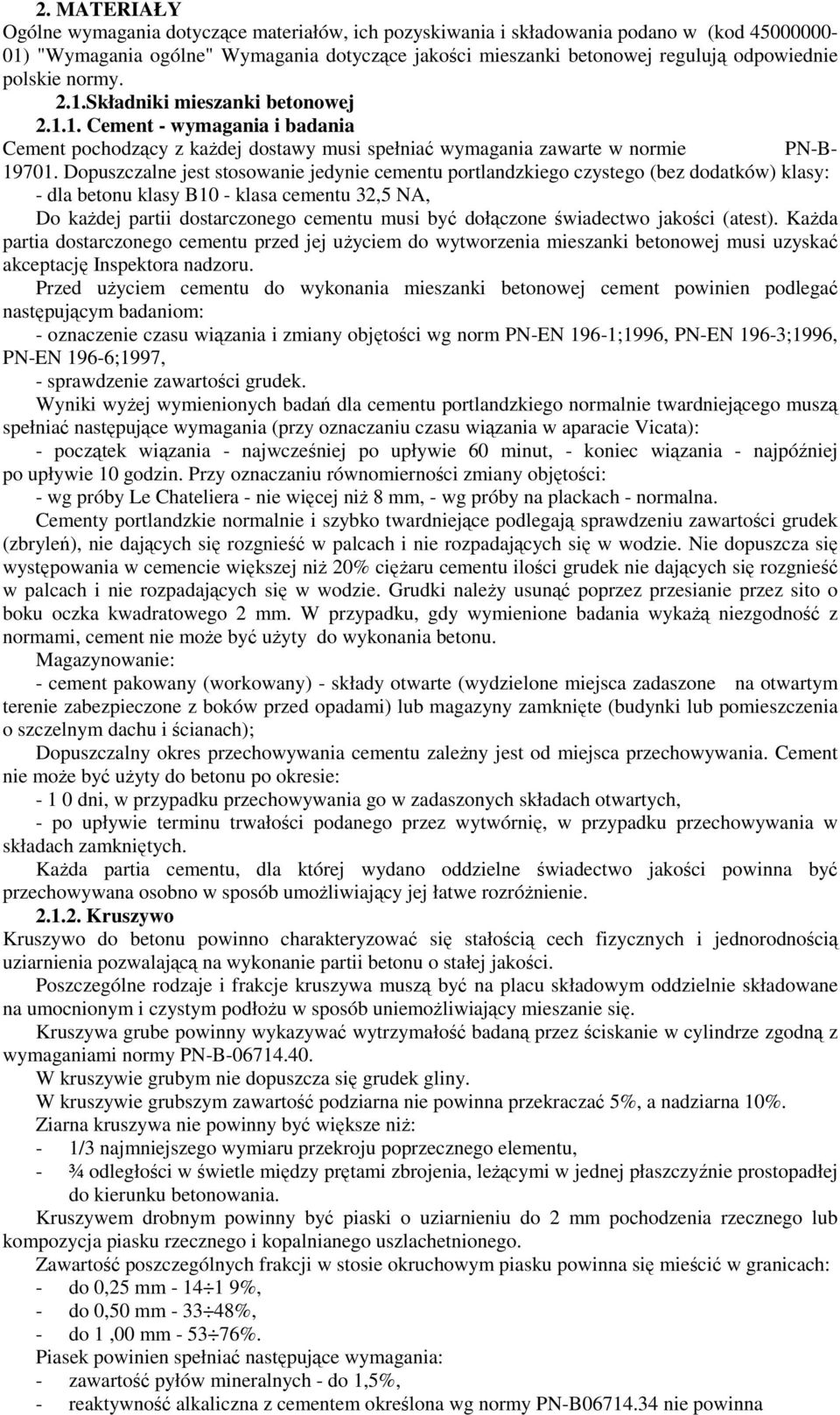 Dopuszczalne jest stosowanie jedynie cementu portlandzkiego czystego (bez dodatków) klasy: - dla betonu klasy B10 - klasa cementu 32,5 NA, Do kaŝdej partii dostarczonego cementu musi być dołączone