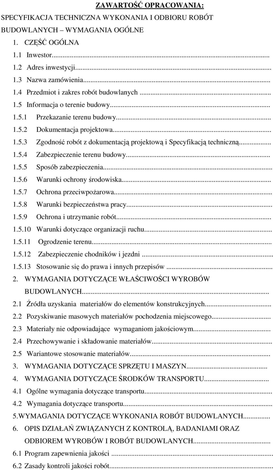 .. 1.5.5 Sposób zabezpieczenia... 1.5.6 Warunki ochrony środowiska... 1.5.7 Ochrona przeciwpoŝarowa... 1.5.8 Warunki bezpieczeństwa pracy... 1.5.9 Ochrona i utrzymanie robót... 1.5.10 Warunki dotyczące organizacji ruchu.