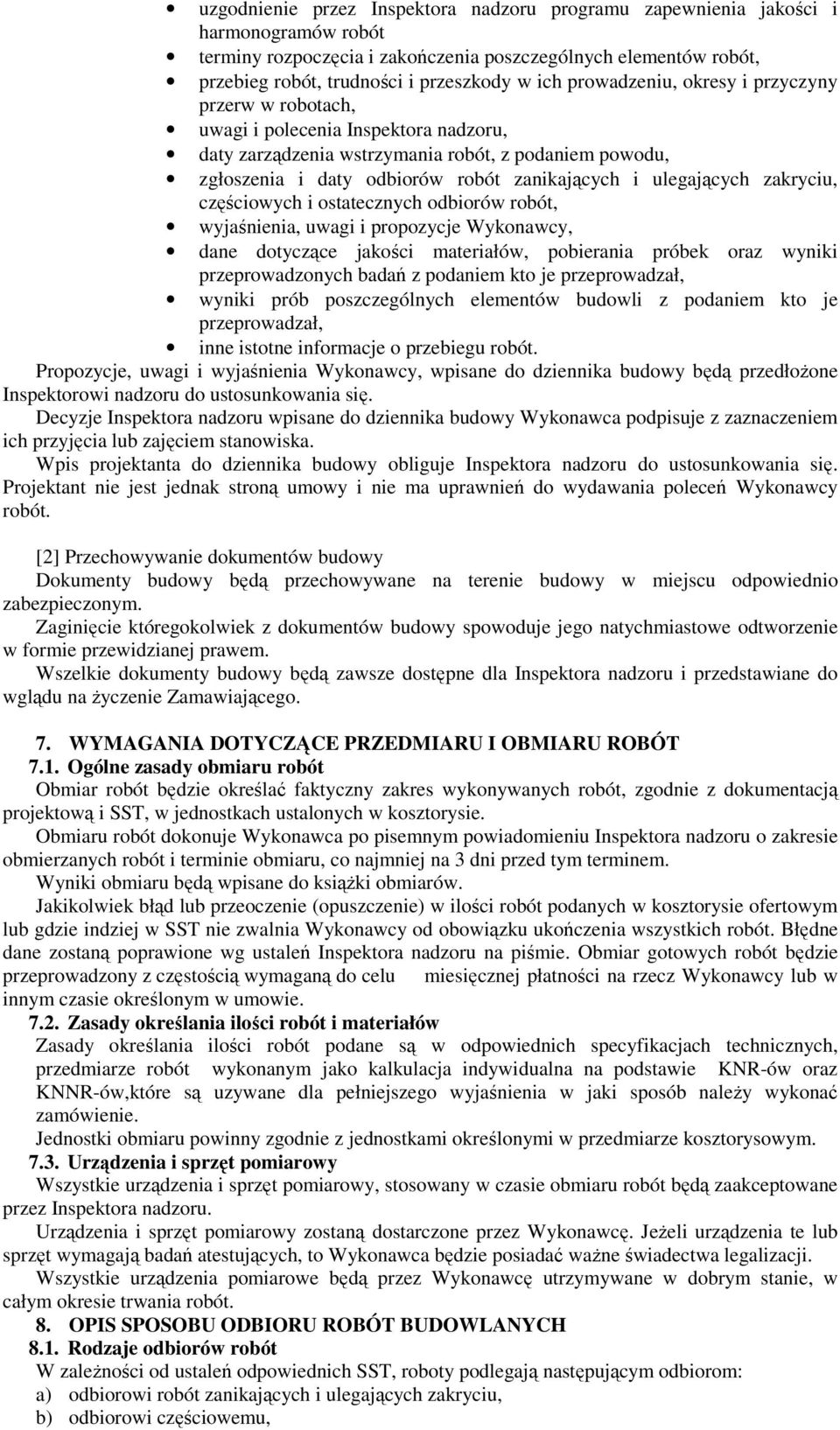 ulegających zakryciu, częściowych i ostatecznych odbiorów robót, wyjaśnienia, uwagi i propozycje Wykonawcy, dane dotyczące jakości materiałów, pobierania próbek oraz wyniki przeprowadzonych badań z