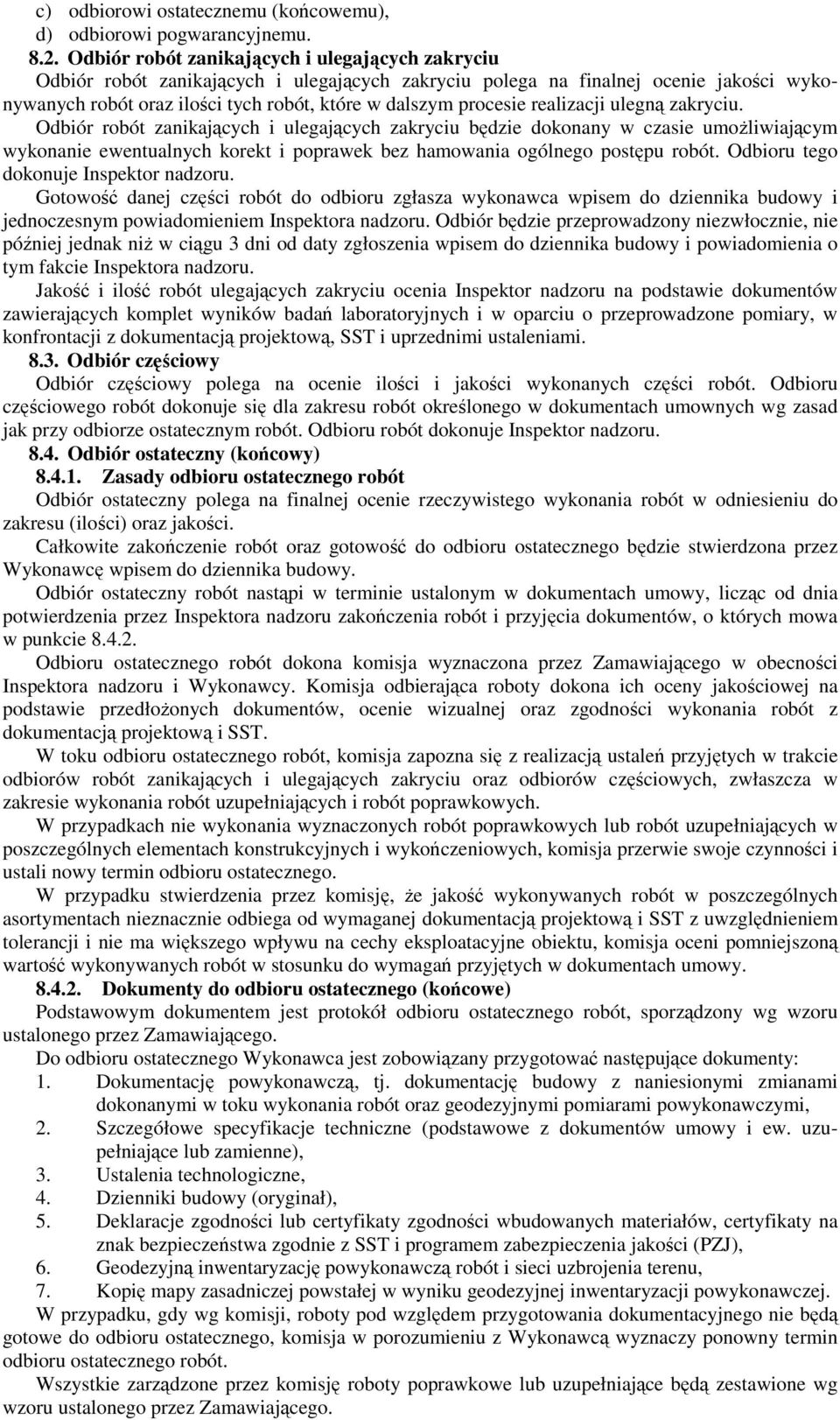 realizacji ulegną zakryciu. Odbiór robót zanikających i ulegających zakryciu będzie dokonany w czasie umoŝliwiającym wykonanie ewentualnych korekt i poprawek bez hamowania ogólnego postępu robót.