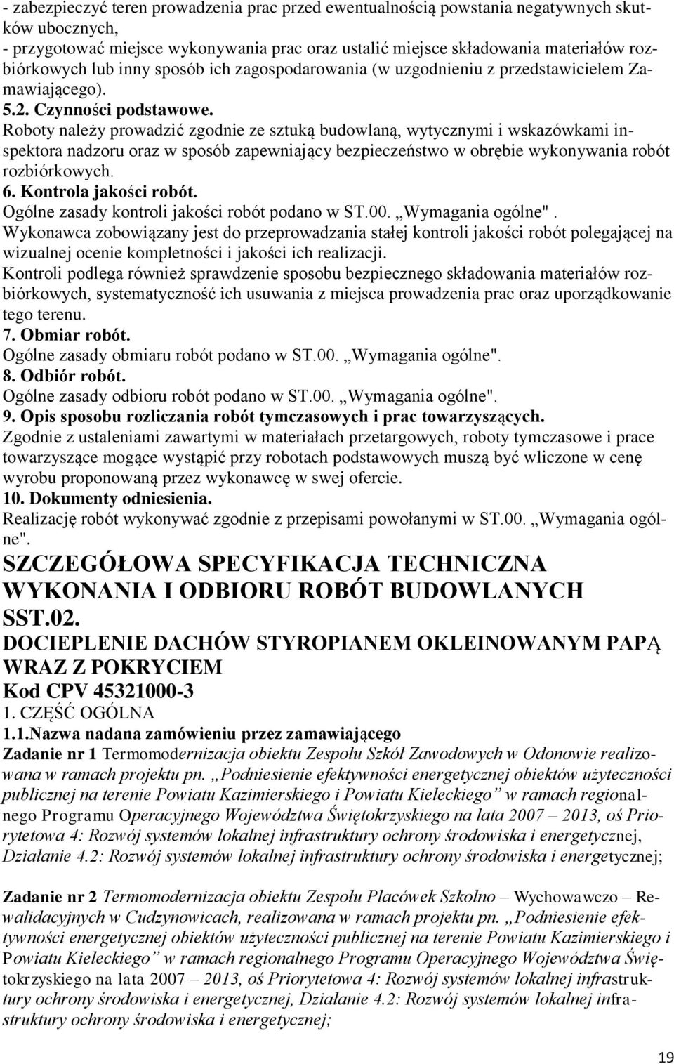 Roboty należy prowadzić zgodnie ze sztuką budowlaną, wytycznymi i wskazówkami inspektora nadzoru oraz w sposób zapewniający bezpieczeństwo w obrębie wykonywania robót rozbiórkowych. 6.