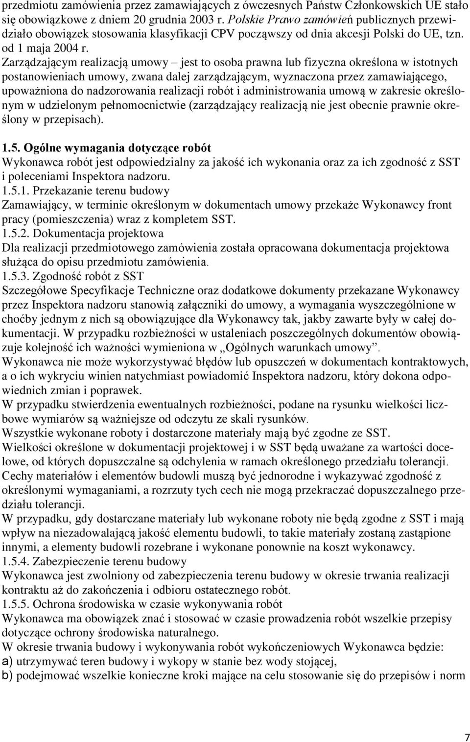 Zarządzającym realizacją umowy jest to osoba prawna lub fizyczna określona w istotnych postanowieniach umowy, zwana dalej zarządzającym, wyznaczona przez zamawiającego, upoważniona do nadzorowania