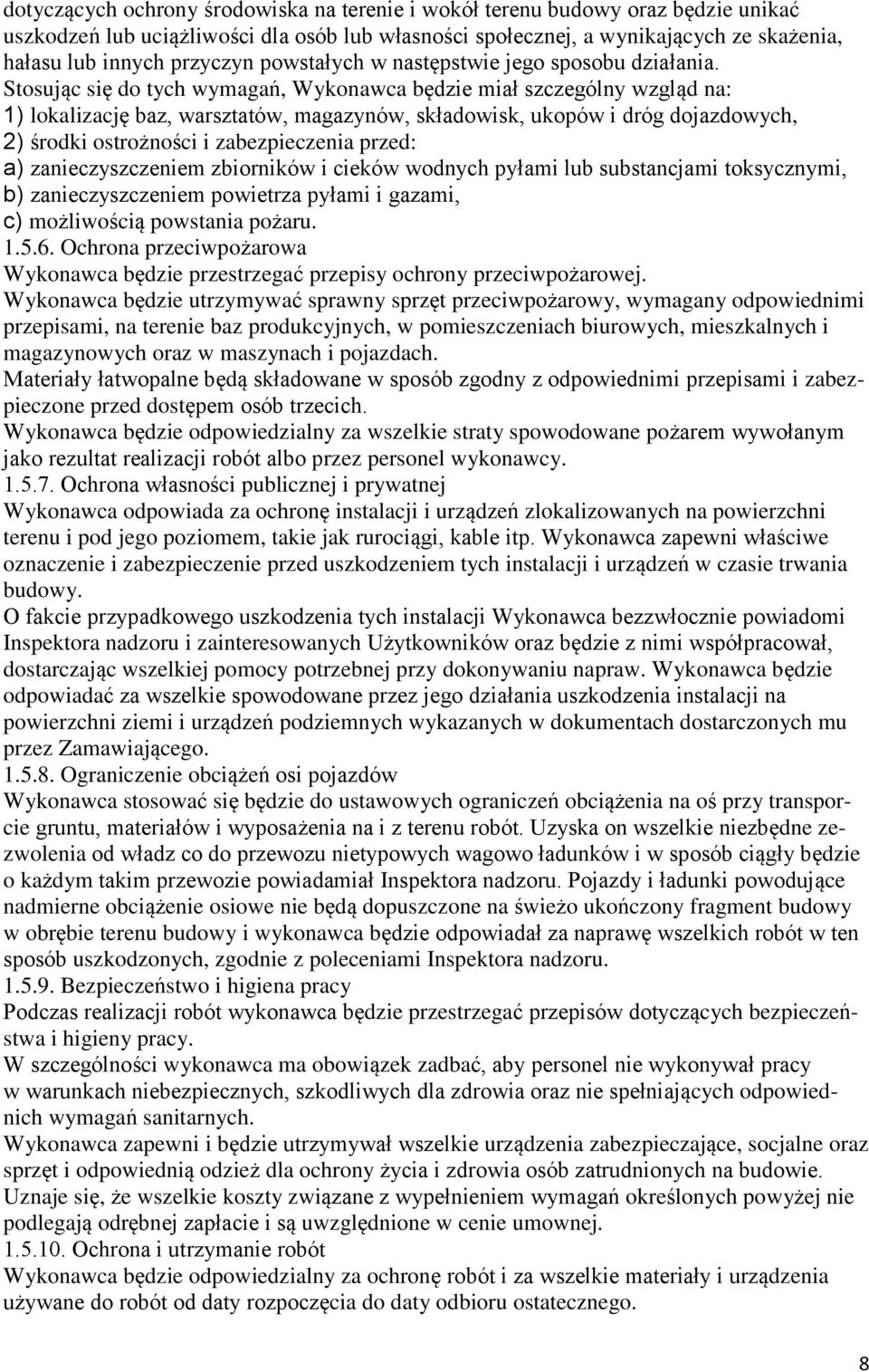 Stosując się do tych wymagań, Wykonawca będzie miał szczególny wzgląd na: 1) lokalizację baz, warsztatów, magazynów, składowisk, ukopów i dróg dojazdowych, 2) środki ostrożności i zabezpieczenia