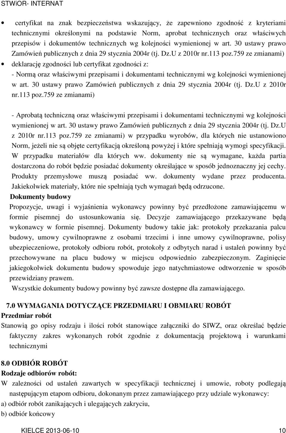 759 ze zmianami) deklarację zgodności lub certyfikat zgodności z: - Normą oraz właściwymi przepisami i dokumentami technicznymi 759 ze zmianami) - Aprobatą techniczną oraz właściwymi przepisami i