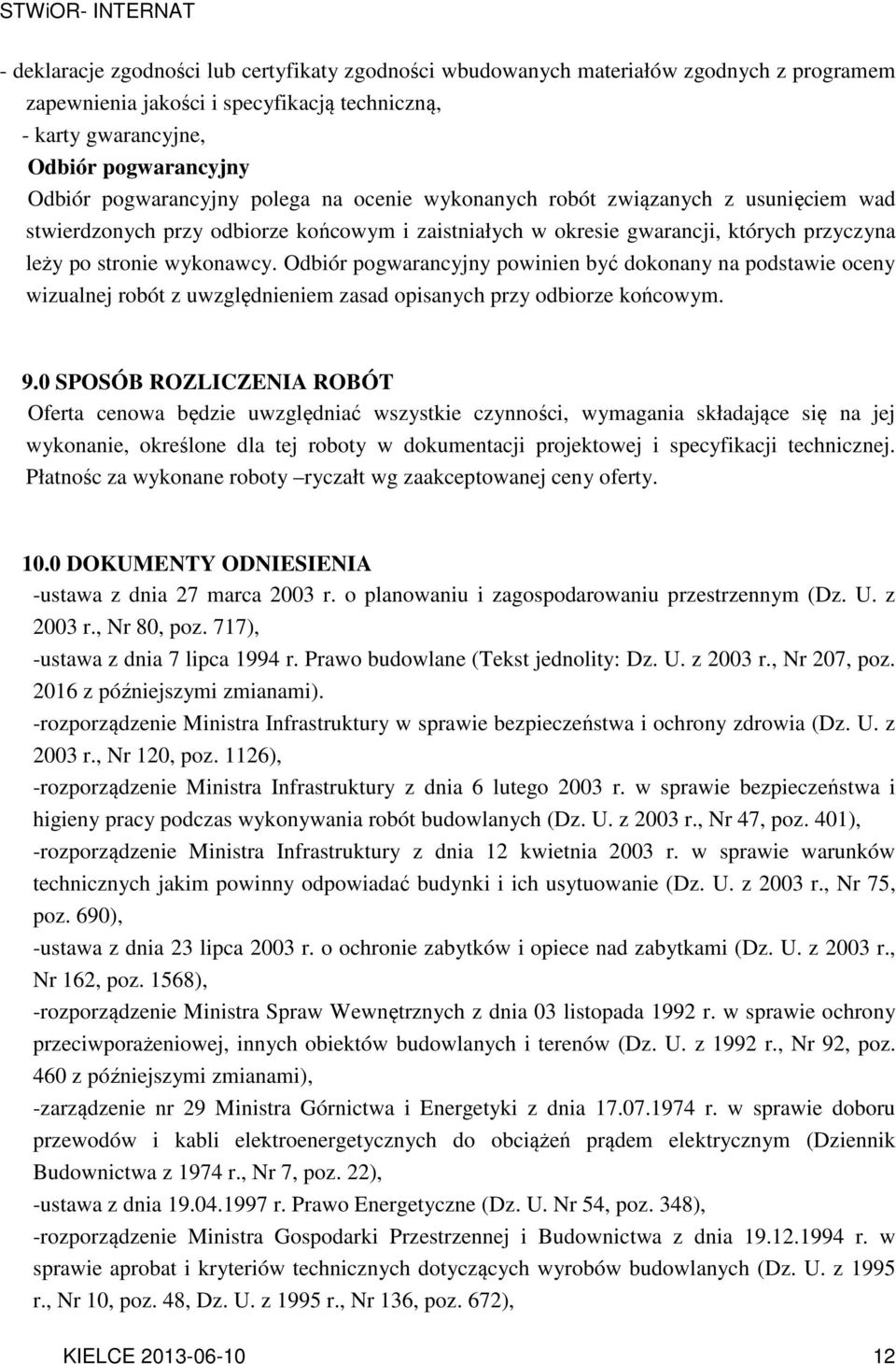 Odbiór pogwarancyjny powinien być dokonany na podstawie oceny wizualnej robót z uwzględnieniem zasad opisanych przy odbiorze końcowym. 9.