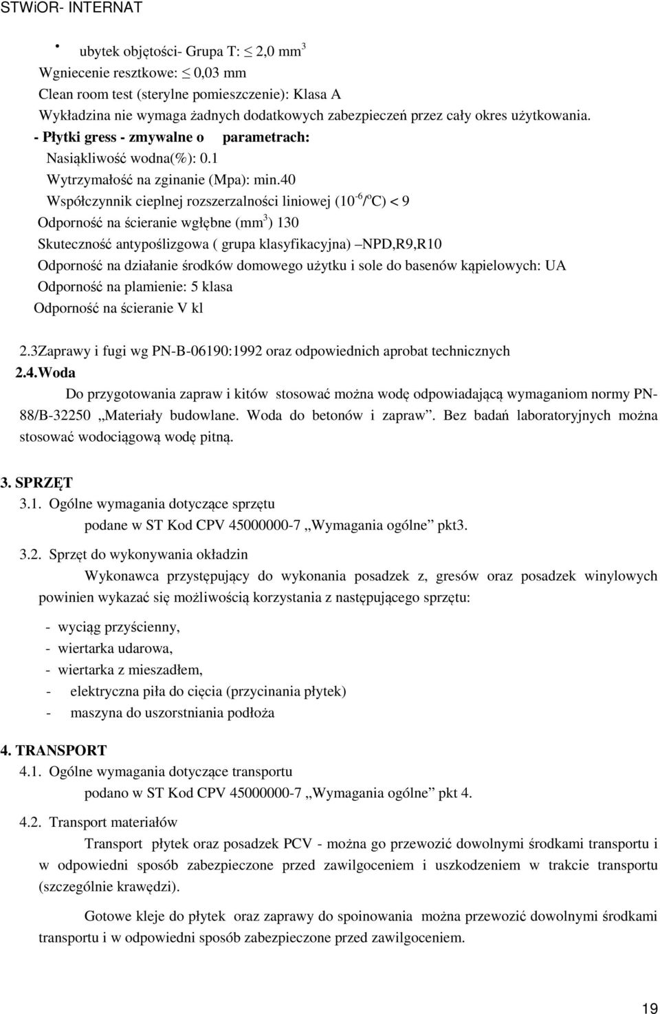 40 Współczynnik cieplnej rozszerzalności liniowej (10-6 / o C) < 9 Odporność na ścieranie wgłębne (mm 3 ) 130 Skuteczność antypoślizgowa ( grupa klasyfikacyjna) NPD,R9,R10 Odporność na działanie