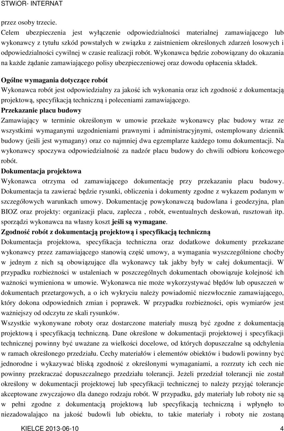 cywilnej w czasie realizacji robót. Wykonawca będzie zobowiązany do okazania na każde żądanie zamawiającego polisy ubezpieczeniowej oraz dowodu opłacenia składek.