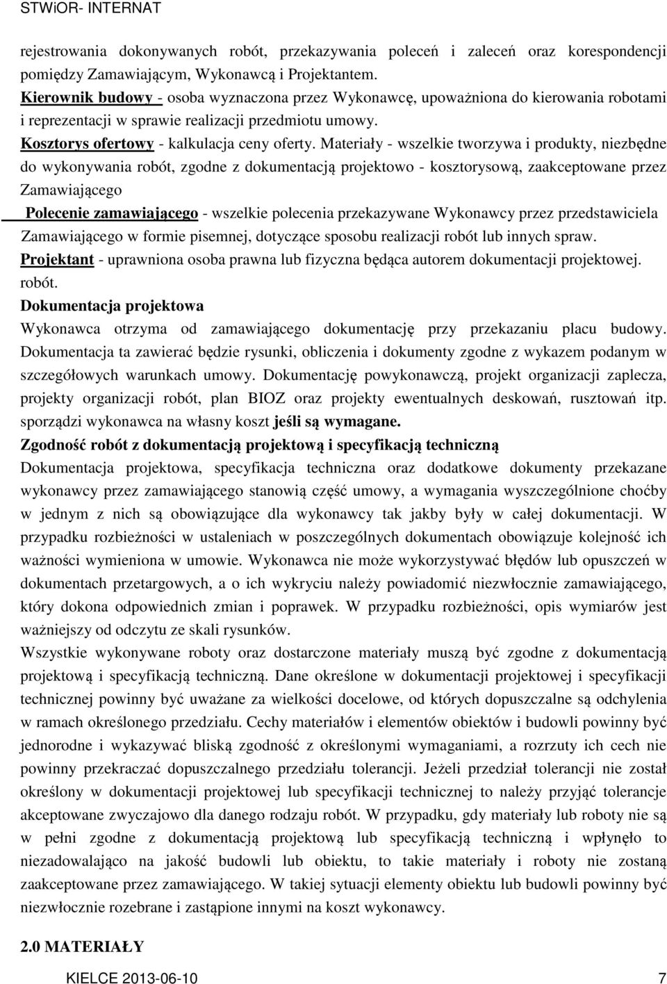 Materiały - wszelkie tworzywa i produkty, niezbędne do wykonywania robót, zgodne z dokumentacją projektowo - kosztorysową, zaakceptowane przez Zamawiającego Polecenie zamawiającego - wszelkie