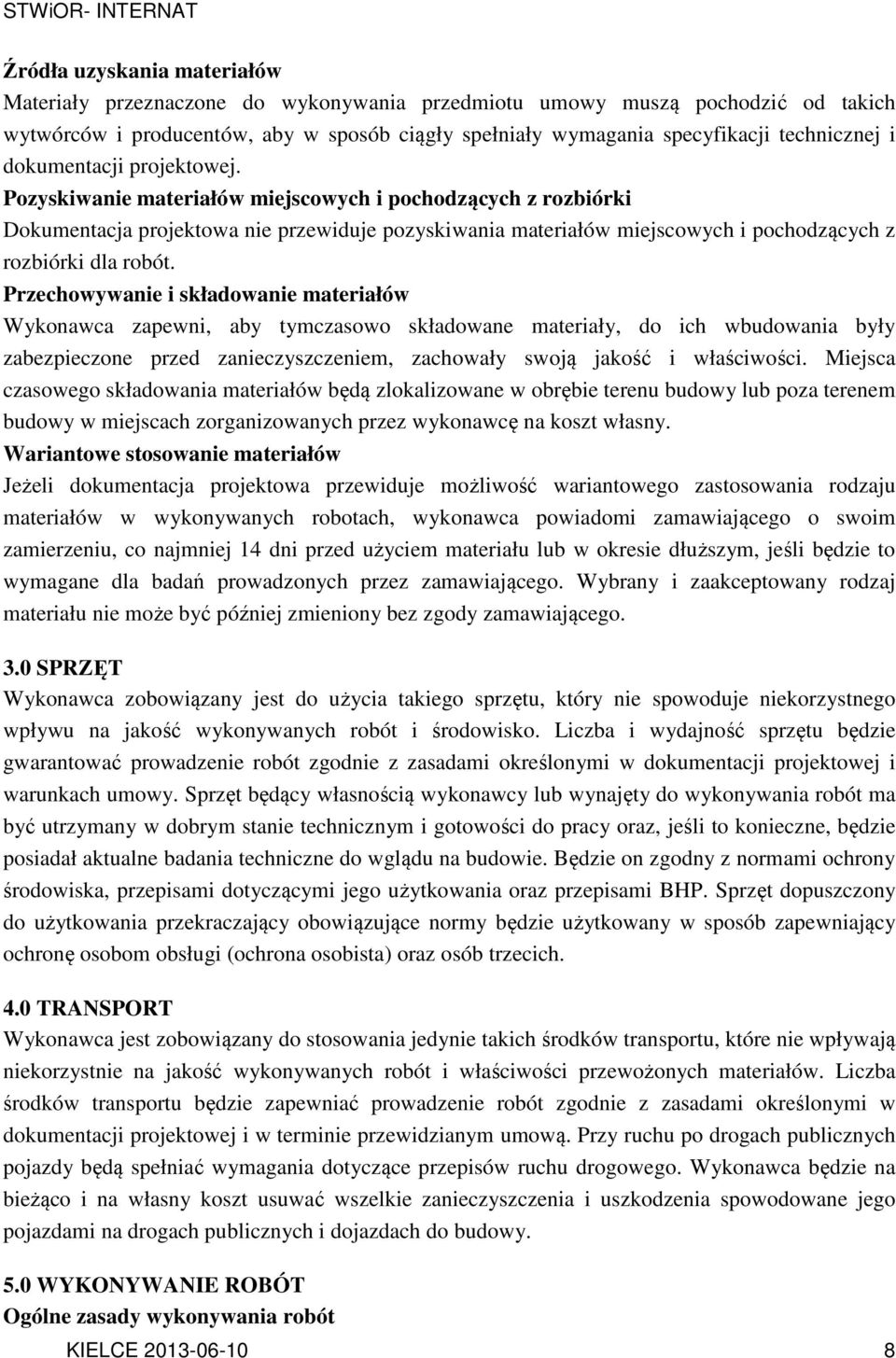 Pozyskiwanie materiałów miejscowych i pochodzących z rozbiórki Dokumentacja projektowa nie przewiduje pozyskiwania materiałów miejscowych i pochodzących z rozbiórki dla robót.