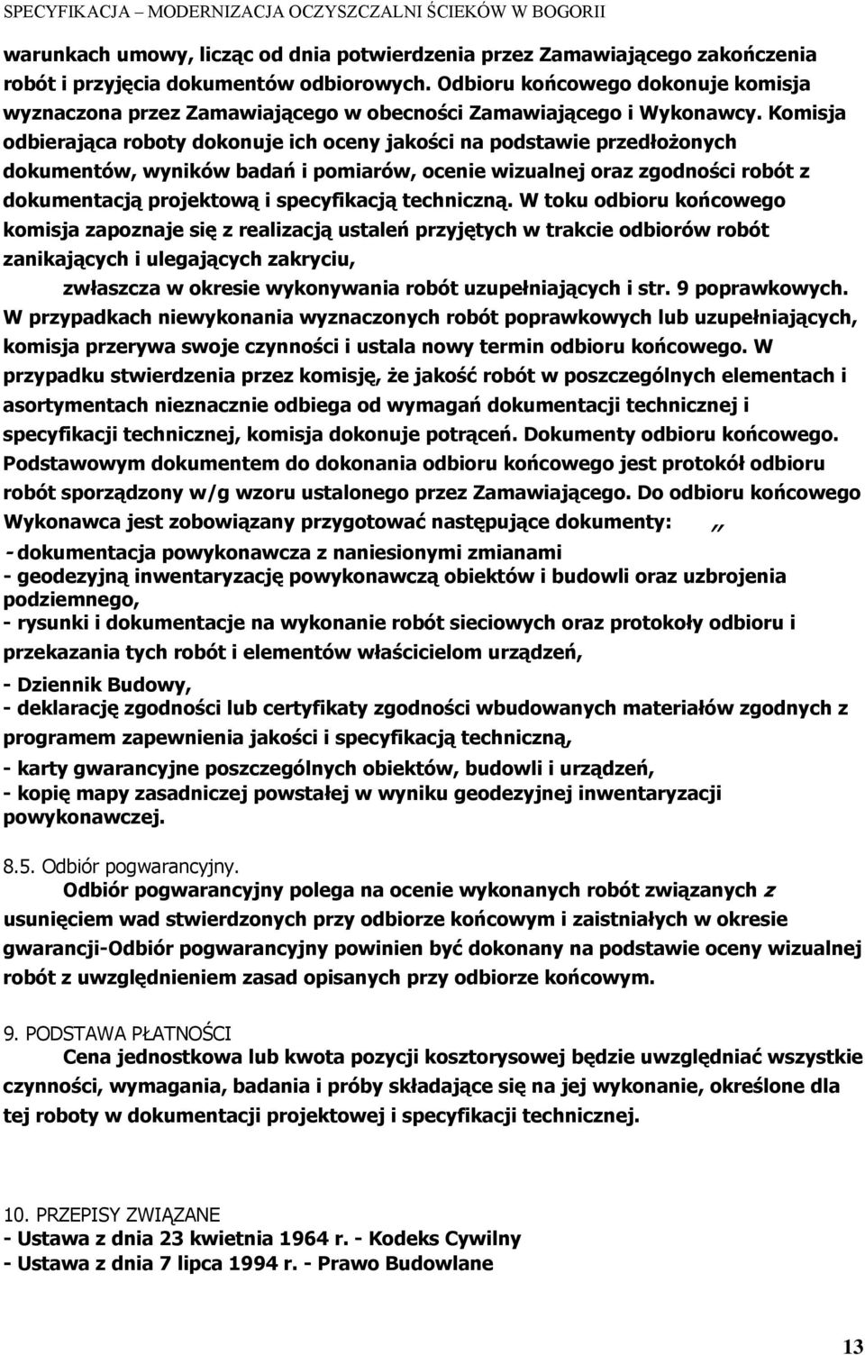 Komisja odbierająca roboty dokonuje ich oceny jakości na podstawie przedłożonych dokumentów, wyników badań i pomiarów, ocenie wizualnej oraz zgodności robót z dokumentacją projektową i specyfikacją