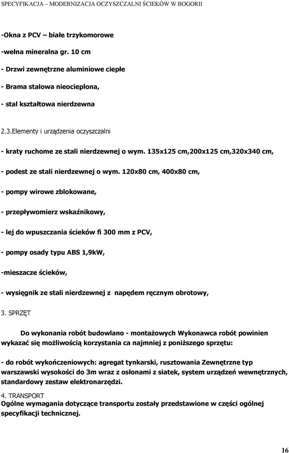 120x80 cm, 400x80 cm, - pompy wirowe zblokowane, - przepływomierz wskaźnikowy, - lej do wpuszczania ścieków fi 300 mm z PCV, - pompy osady typu ABS 1,9kW, -mieszacze ścieków, - wysięgnik ze stali