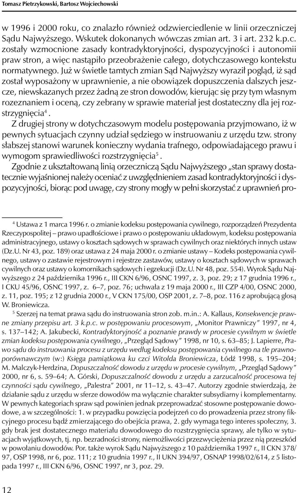 Już w świetle tamtych zmian Sąd Najwyższy wyraził pogląd, iż sąd został wyposażony w uprawnienie, a nie obowiązek dopuszczenia dalszych jeszcze, niewskazanych przez żadną ze stron dowodów, kierując